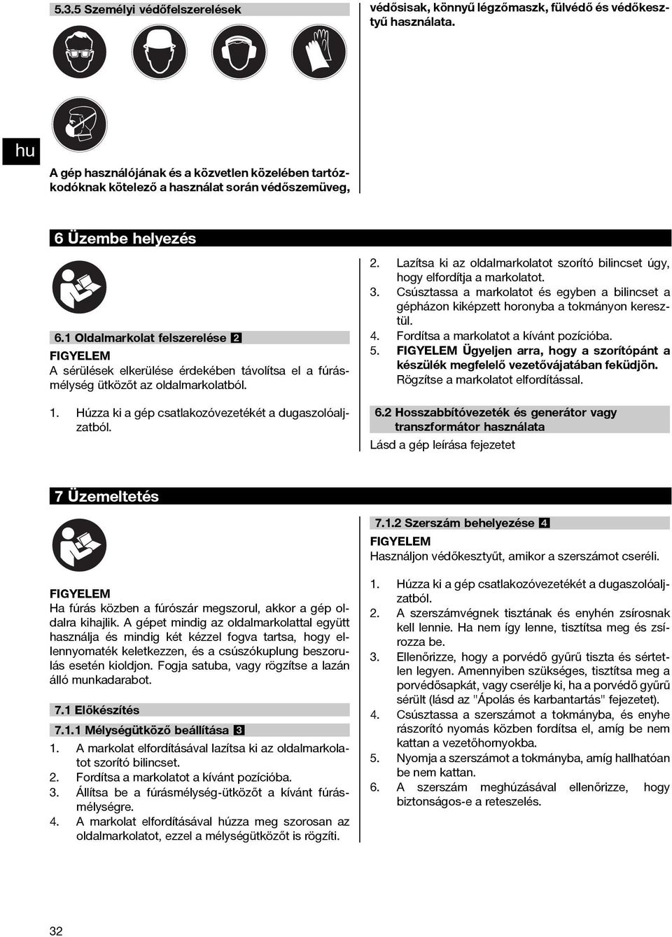 1 Oldalmarkolat felszerelése 2 A sérülések elkerülése érdekében távolítsa el a fúrásmélység ütközőt az oldalmarkolatból. Húzza ki a gép csatlakozóvezetékét a dugaszolóaljzatból. 4. 5.