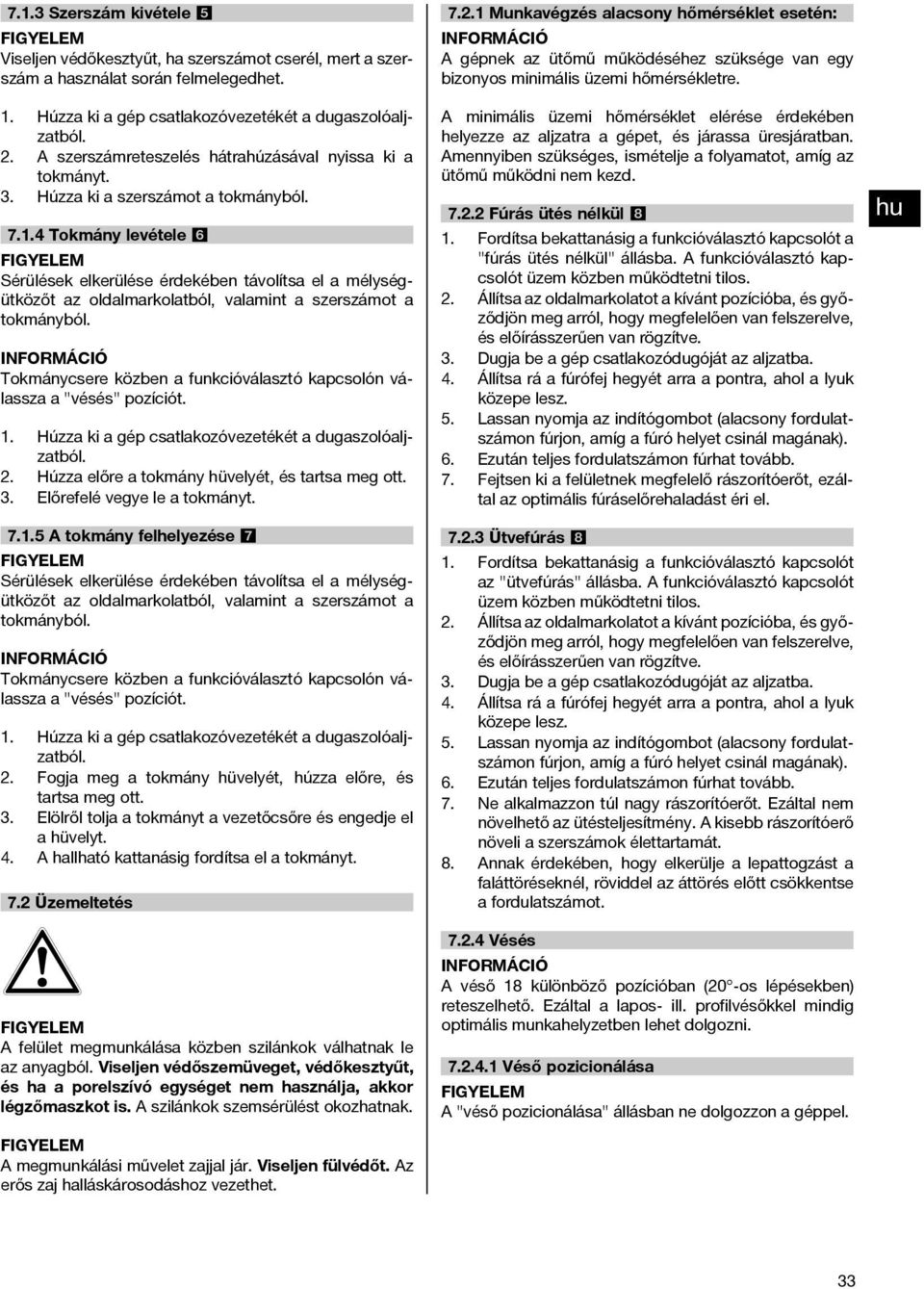 Amennyiben szükséges, ismételje a folyamatot, amíg az ütőmű működni nem kezd. Húzza ki a gép csatlakozóvezetékét a dugaszolóaljzatból. A szerszámreteszelés hátrahúzásával nyissa ki a tokmányt.