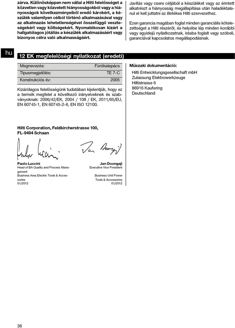 az alkalmazás lehetetlenségével összefüggő veszteségekért vagy költségekért. Nyomatékosan kizárt a hallgatólagos jótállás a készülék alkalmazásáért vagy bizonyos célra való alkalmasságáért.