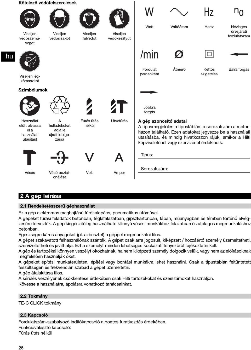 azonosító adatai A típusmegjelölés a típustáblán, a sorozatszám a motorházon található.