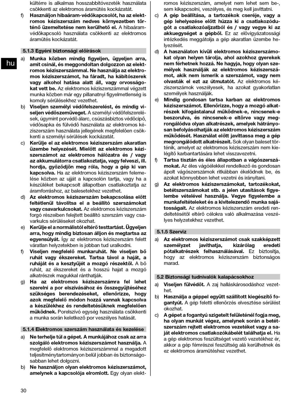 A hibaáramvédőkapcsoló használata csökkenti az elektromos áramütés kockázatát. 5.