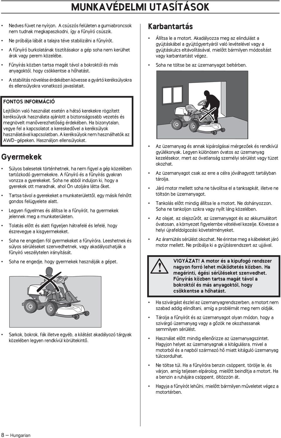 A stabilitás növelése érdekében kövesse a gyártó keréksúlyokra és ellensúlyokra vonatkozó javaslatait. Karbantartás Állítsa le a motort.