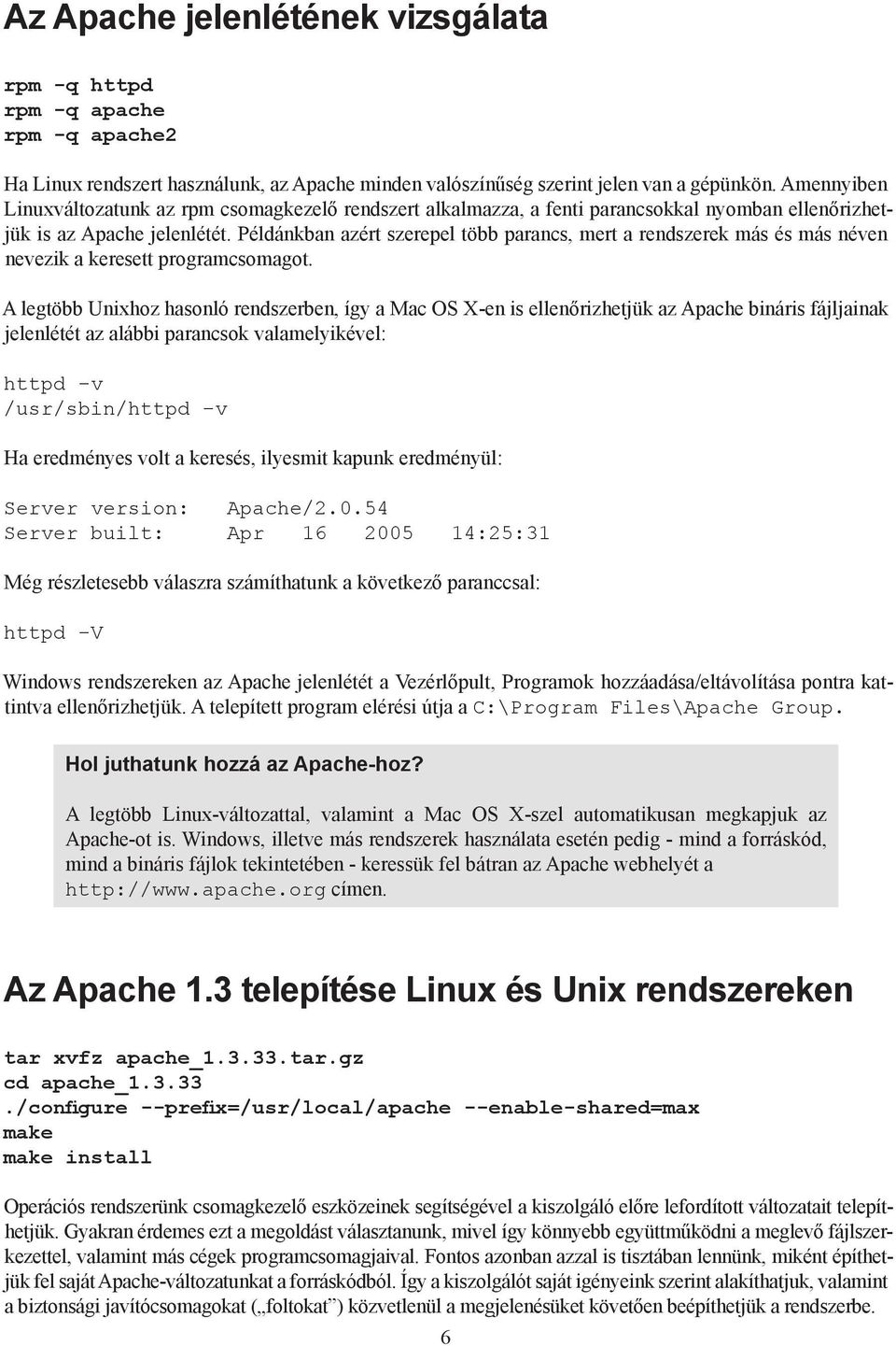 Példánkban azért szerepel több parancs, mert a rendszerek más és más néven nevezik a keresett programcsomagot.