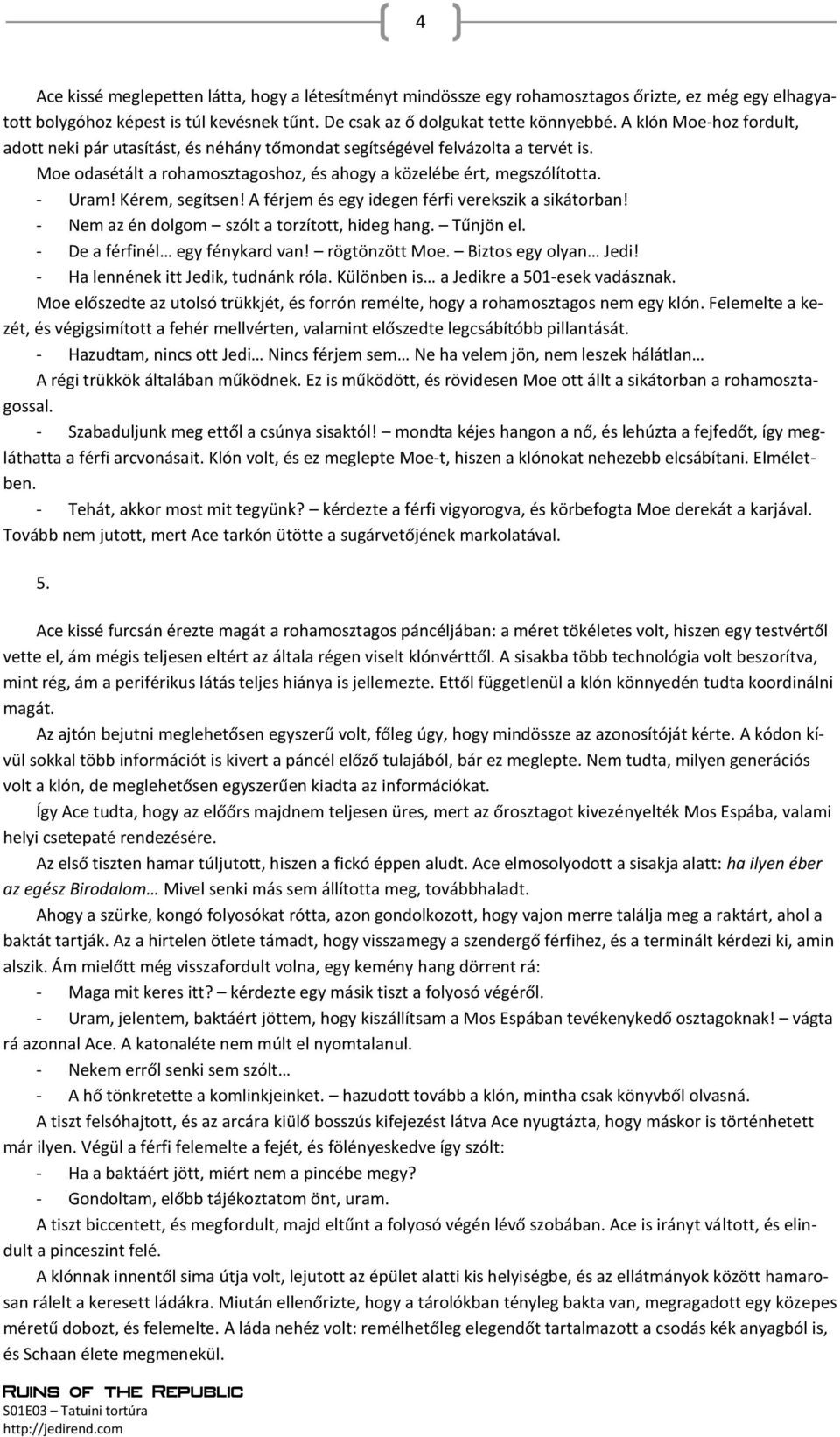 Kérem, segítsen! A férjem és egy idegen férfi verekszik a sikátorban! - Nem az én dolgom szólt a torzított, hideg hang. Tűnjön el. - De a férfinél egy fénykard van! rögtönzött Moe.