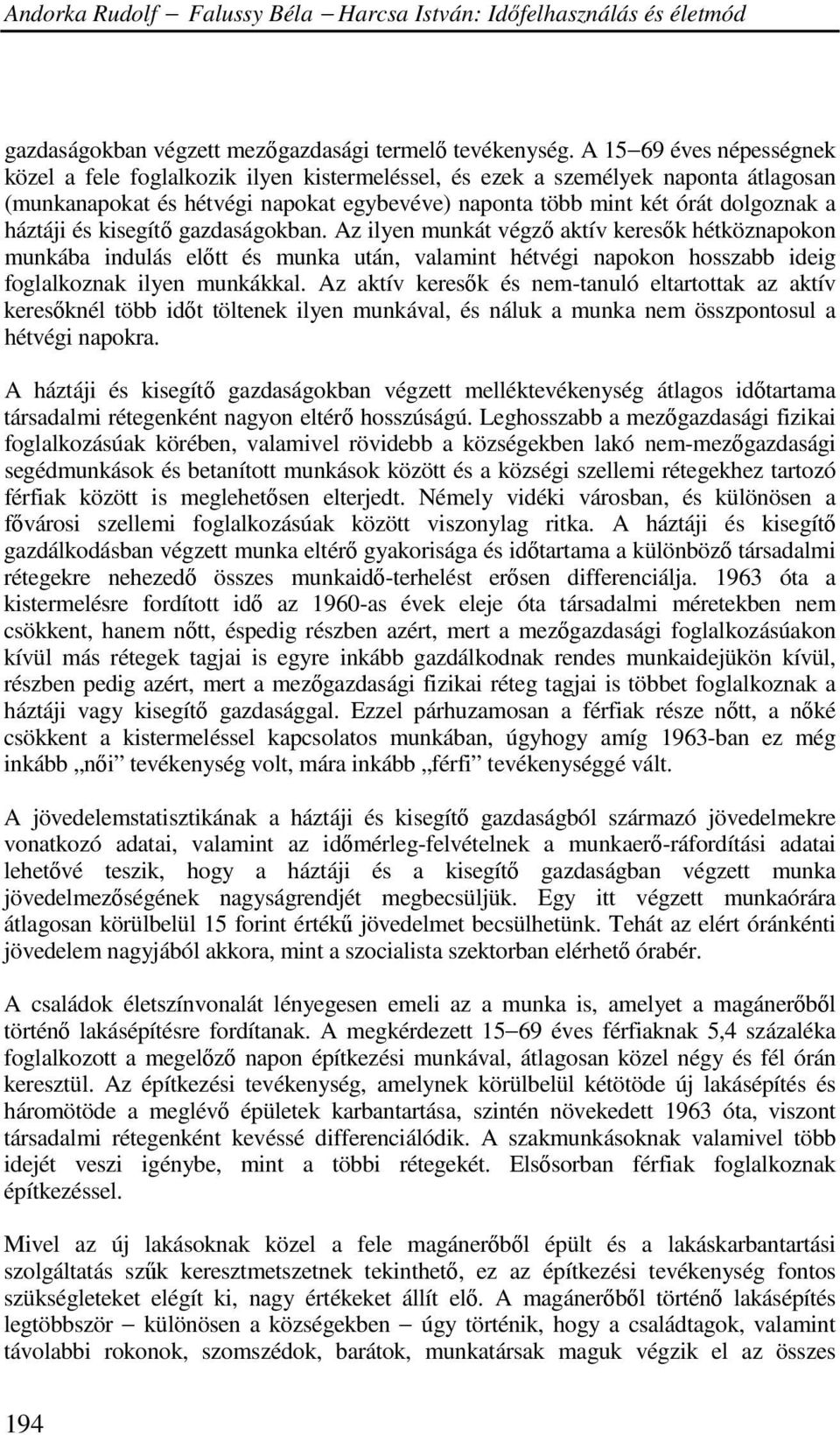 háztáji és kisegítı gazdaságokban. Az ilyen munkát végzı aktív keresık hétköznapokon munkába indulás elıtt és munka után, valamint hétvégi napokon hosszabb ideig foglalkoznak ilyen munkákkal.