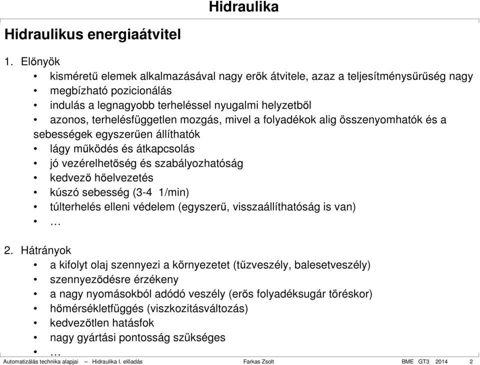 mozgás, mivel a folyadékok alig összenyomhatók és a sebességek egyszerűen állíthatók lágy működés és átkapcsolás jó vezérelhetőség és szabályozhatóság kedvező hőelvezetés kúszó sebesség (3-4 1/min)