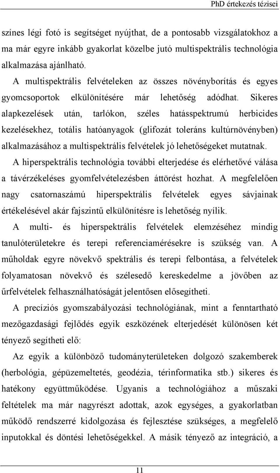 Sikeres alapkezelések után, tarlókon, széles hatásspektrumú herbicides kezelésekhez, totális hatóanyagok (glifozát toleráns kultúrnövényben) alkalmazásához a multispektrális felvételek jó