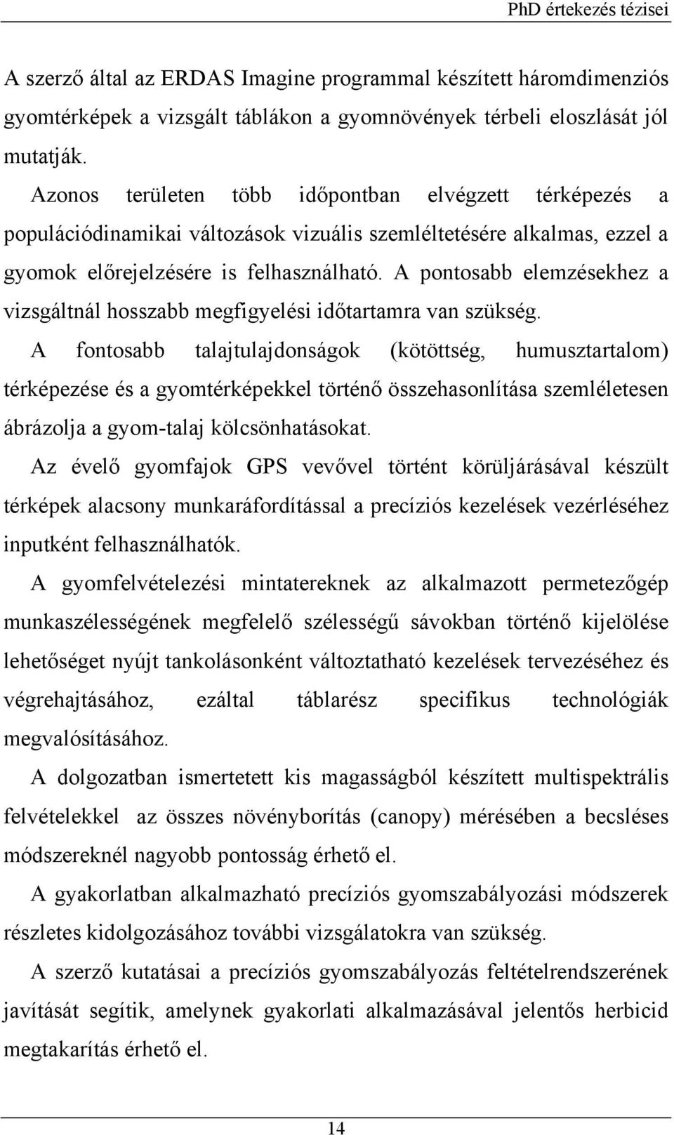 A pontosabb elemzésekhez a vizsgáltnál hosszabb megfigyelési időtartamra van szükség.