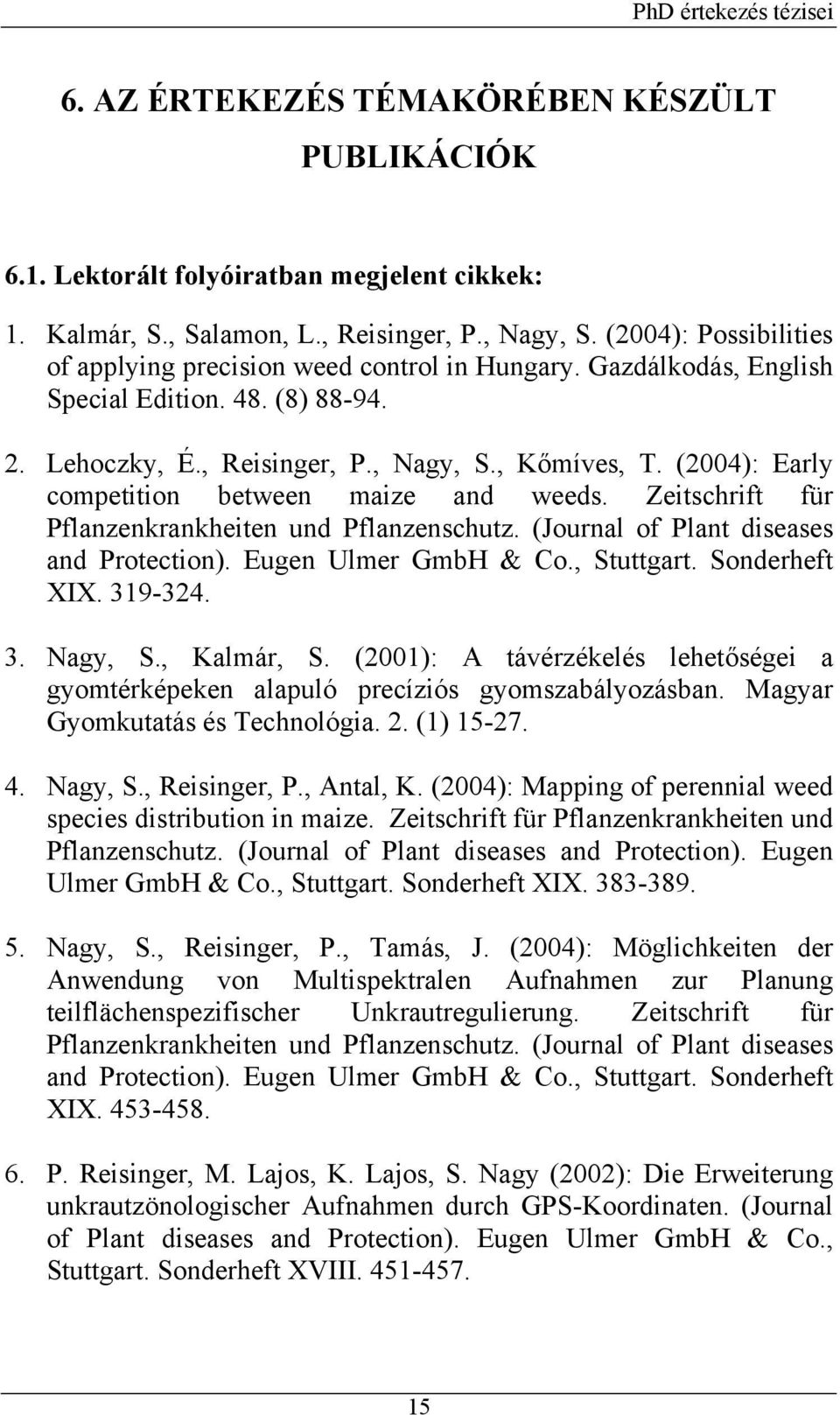 (2004): Early competition between maize and weeds. Zeitschrift für Pflanzenkrankheiten und Pflanzenschutz. (Journal of Plant diseases and Protection). Eugen Ulmer GmbH & Co., Stuttgart.