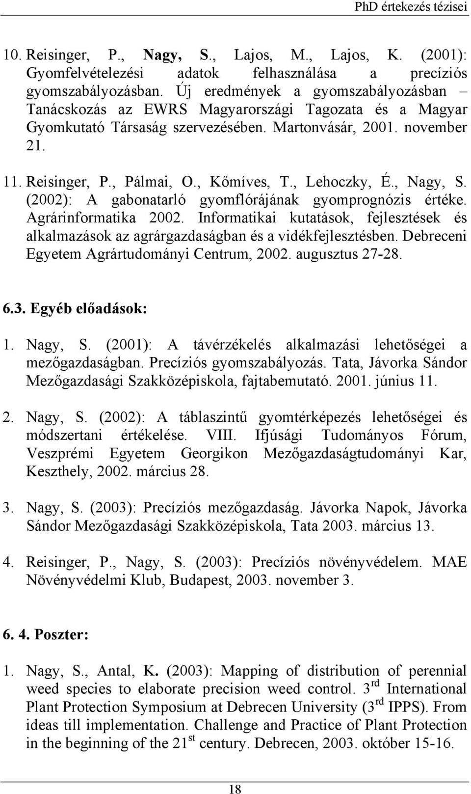 , Lehoczky, É., Nagy, S. (2002): A gabonatarló gyomflórájának gyomprognózis értéke. Agrárinformatika 2002.