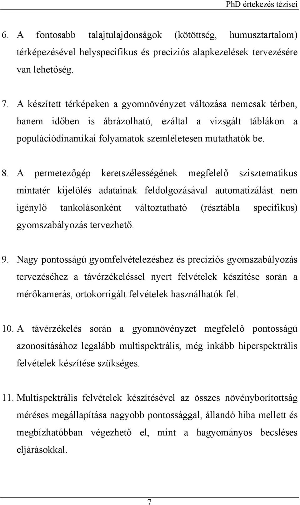 A permetezőgép keretszélességének megfelelő szisztematikus mintatér kijelölés adatainak feldolgozásával automatizálást nem igénylő tankolásonként változtatható (résztábla specifikus) gyomszabályozás