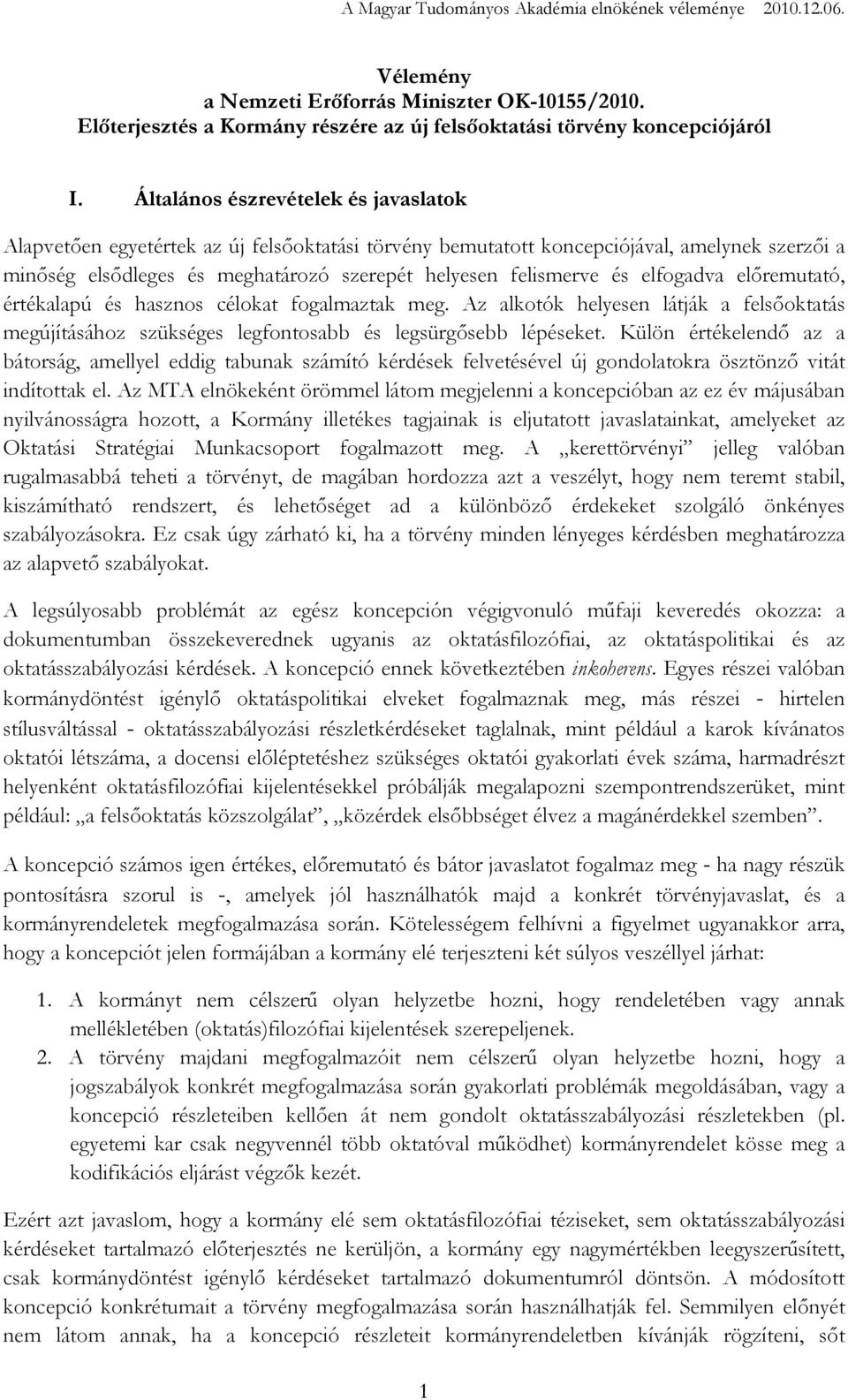 elfogadva elıremutató, értékalapú és hasznos célokat fogalmaztak meg. Az alkotók helyesen látják a felsıoktatás megújításához szükséges legfontosabb és legsürgısebb lépéseket.