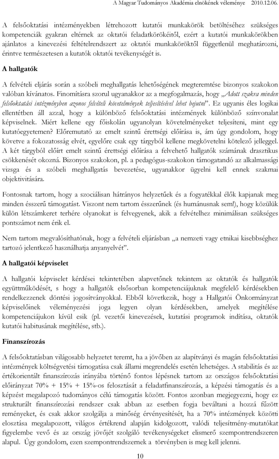 A hallgatók A felvételi eljárás során a szóbeli meghallgatás lehetıségének megteremtése bizonyos szakokon valóban kívánatos.