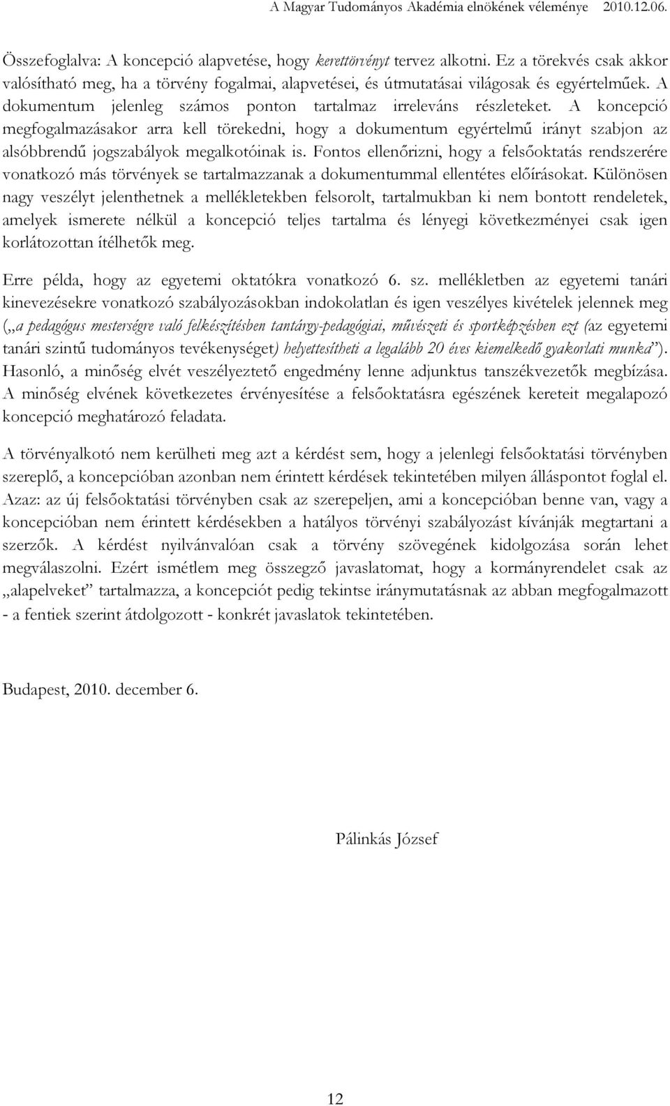 A koncepció megfogalmazásakor arra kell törekedni, hogy a dokumentum egyértelmő irányt szabjon az alsóbbrendő jogszabályok megalkotóinak is.