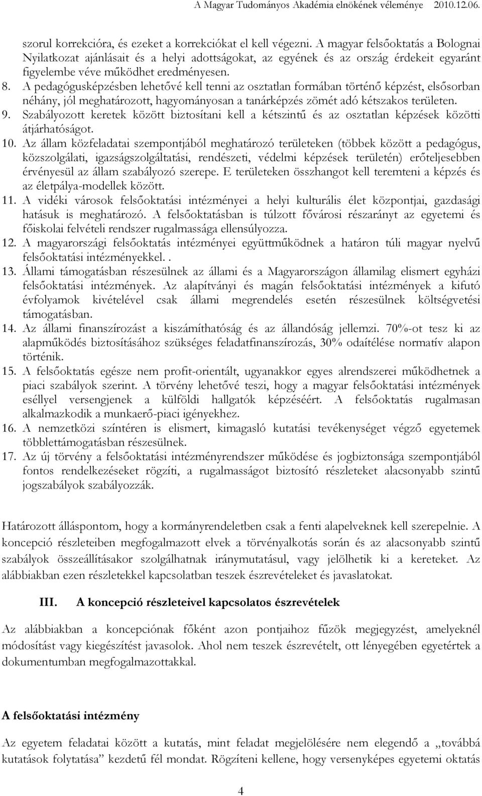 A pedagógusképzésben lehetıvé kell tenni az osztatlan formában történı képzést, elsısorban néhány, jól meghatározott, hagyományosan a tanárképzés zömét adó kétszakos területen. 9.