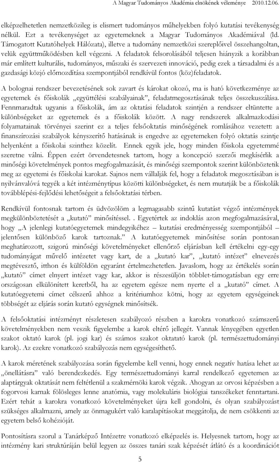 A feladatok felsorolásából teljesen hiányzik a korábban már említett kulturális, tudományos, mőszaki és szervezeti innováció, pedig ezek a társadalmi és a gazdasági közjó elımozdítása szempontjából