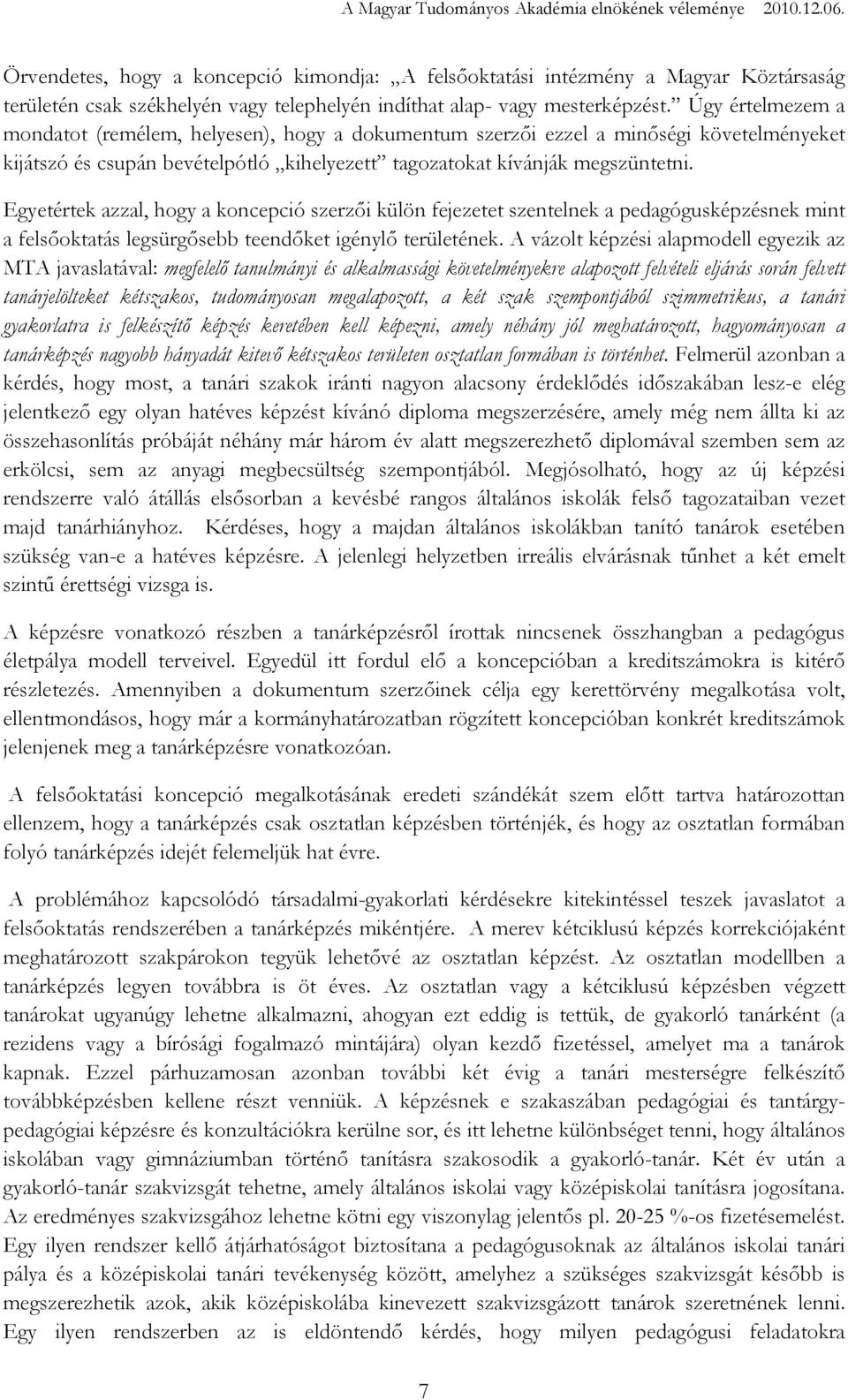 Egyetértek azzal, hogy a koncepció szerzıi külön fejezetet szentelnek a pedagógusképzésnek mint a felsıoktatás legsürgısebb teendıket igénylı területének.