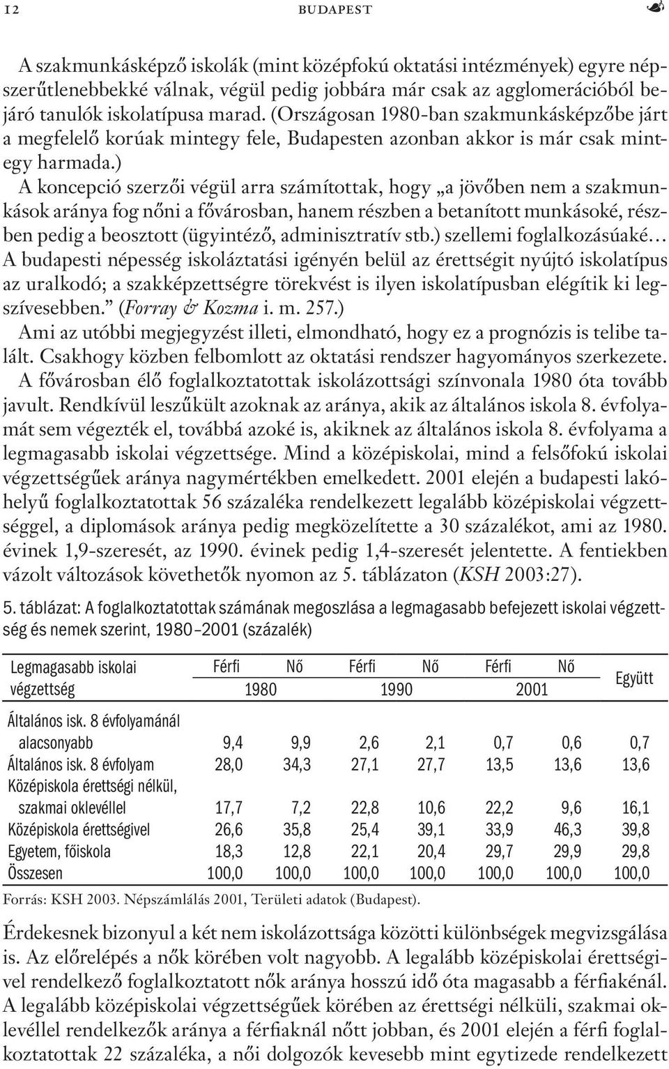 ) A koncepció szerzői végül arra számítottak, hogy a jövőben nem a szakmunkások aránya fog nőni a fővárosban, hanem részben a betanított munkásoké, részben pedig a beosztott (ügyintéző,