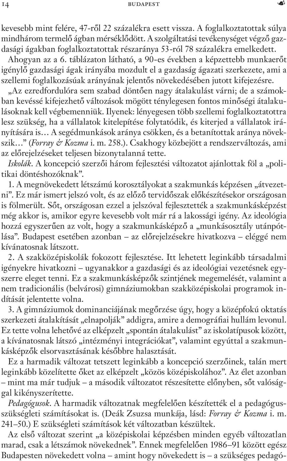 táblázaton látható, a 90-es években a képzettebb munkaerőt igénylő gazdasági ágak irányába mozdult el a gazdaság ágazati szerkezete, ami a szellemi foglalkozásúak arányának jelentős növekedésében