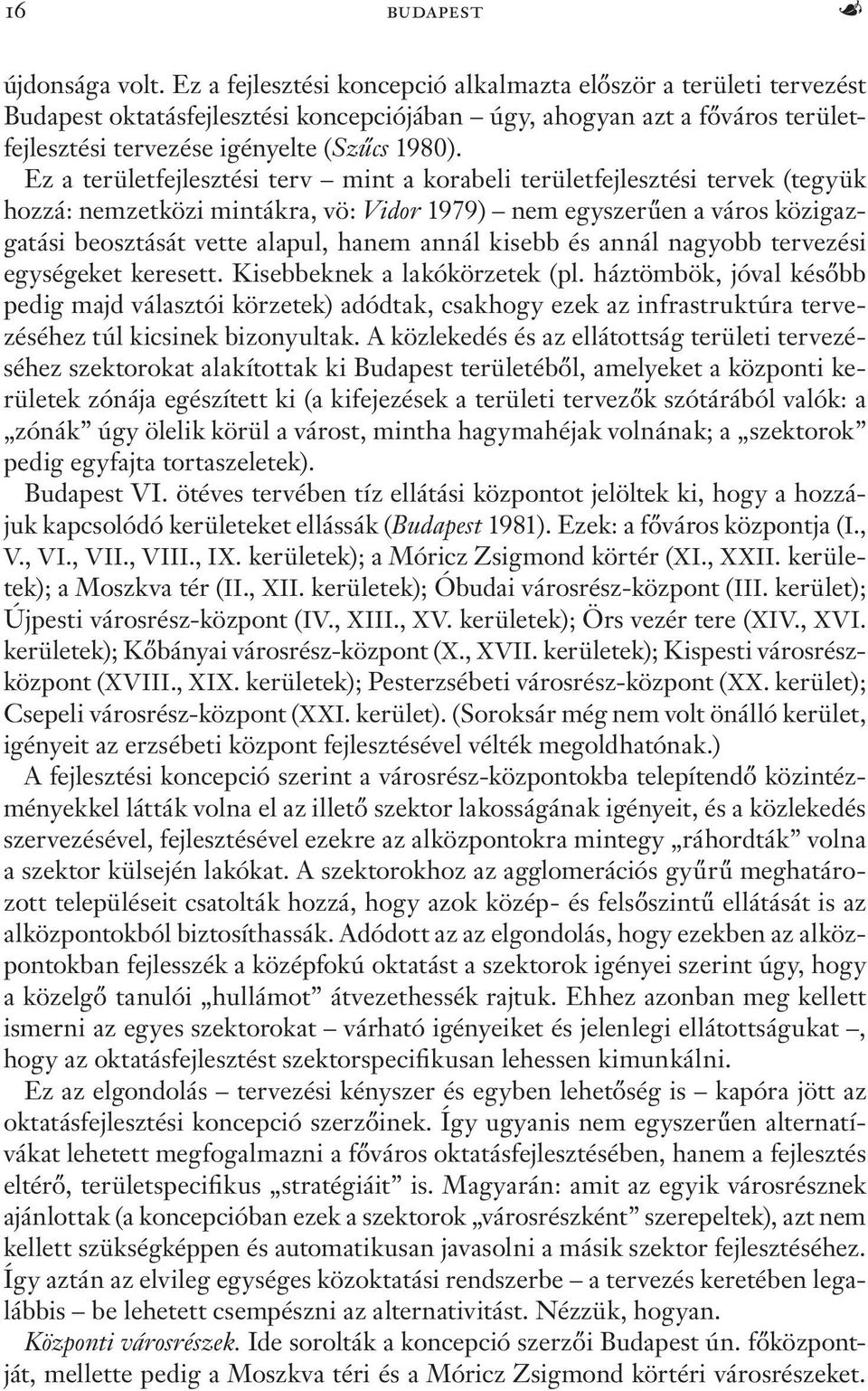 Ez a területfejlesztési terv mint a korabeli területfejlesztési tervek (tegyük hozzá: nemzetközi mintákra, vö: Vidor 1979) nem egyszerűen a város közigazgatási beosztását vette alapul, hanem annál