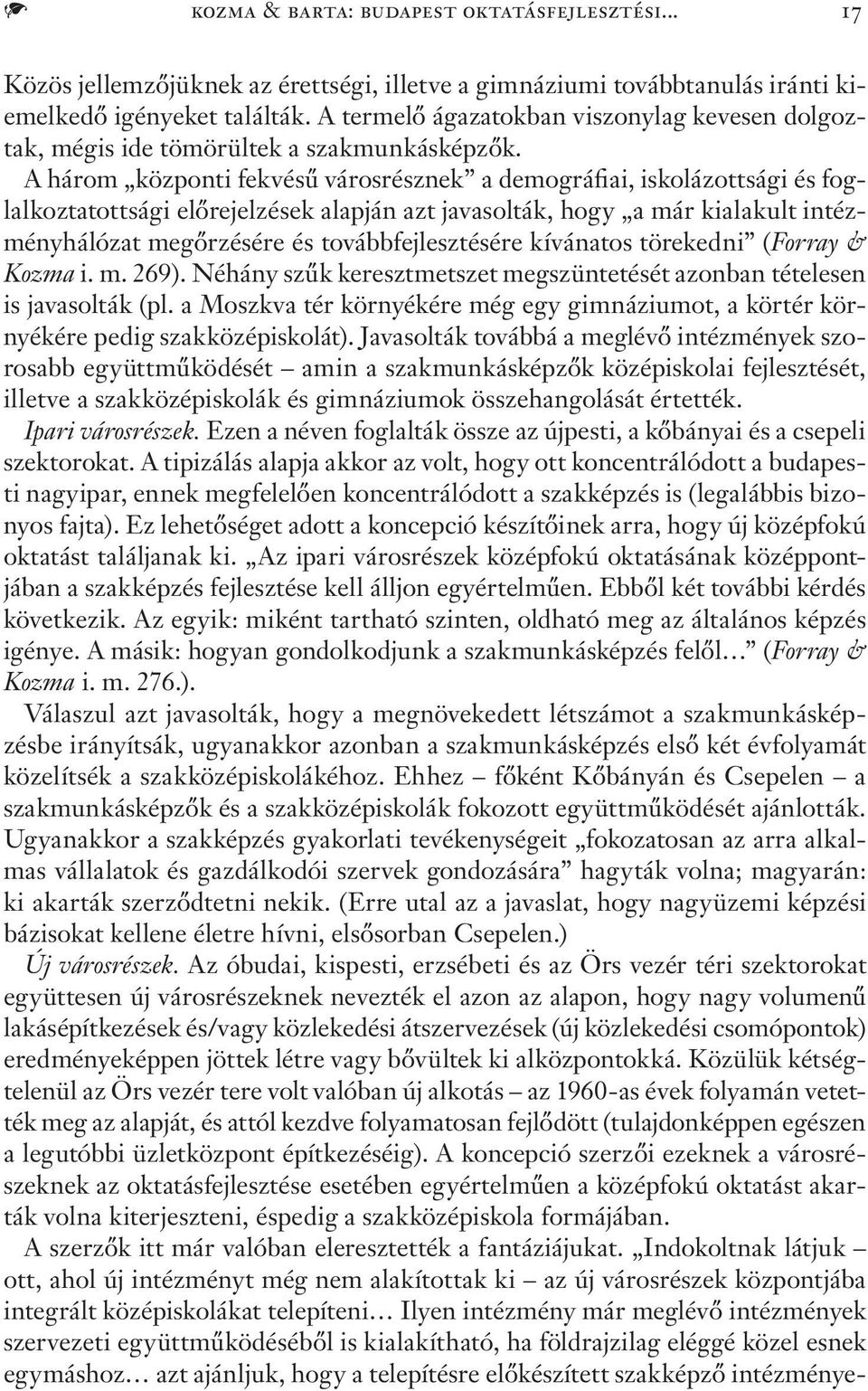 A három központi fekvésű városrésznek a demográfiai, iskolázottsági és foglalkoztatottsági előrejelzések alapján azt javasolták, hogy a már kialakult intézményhálózat megőrzésére és