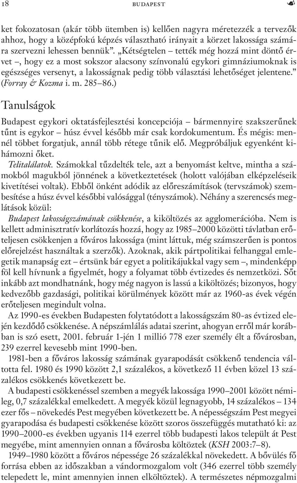 (Forray & Kozma i. m. 285 86.) Tanulságok Budapest egykori oktatásfejlesztési koncepciója bármennyire szakszerűnek tűnt is egykor húsz évvel később már csak kordokumentum.
