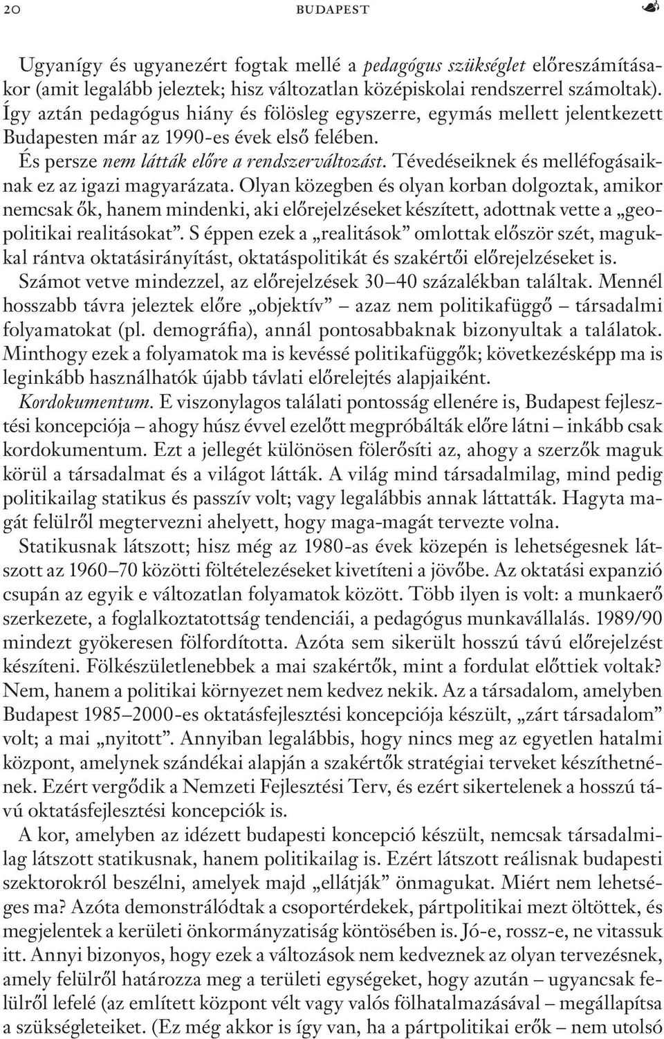 Tévedéseiknek és melléfogásaiknak ez az igazi magyarázata.