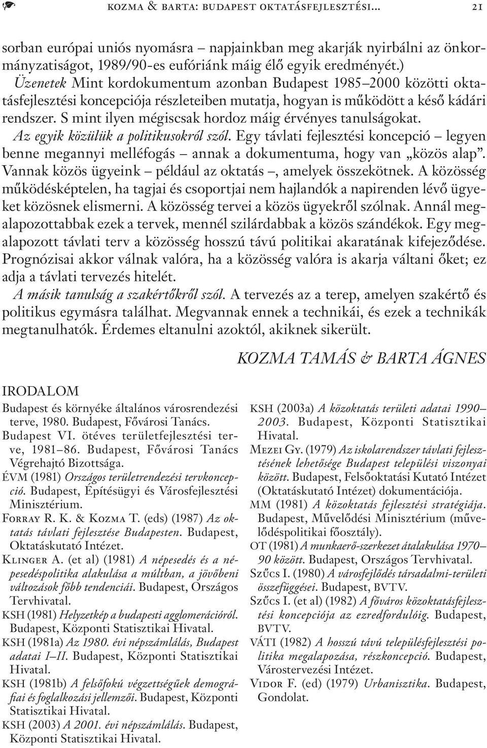 S mint ilyen mégiscsak hordoz máig érvényes tanulságokat. Az egyik közülük a politikusokról szól.