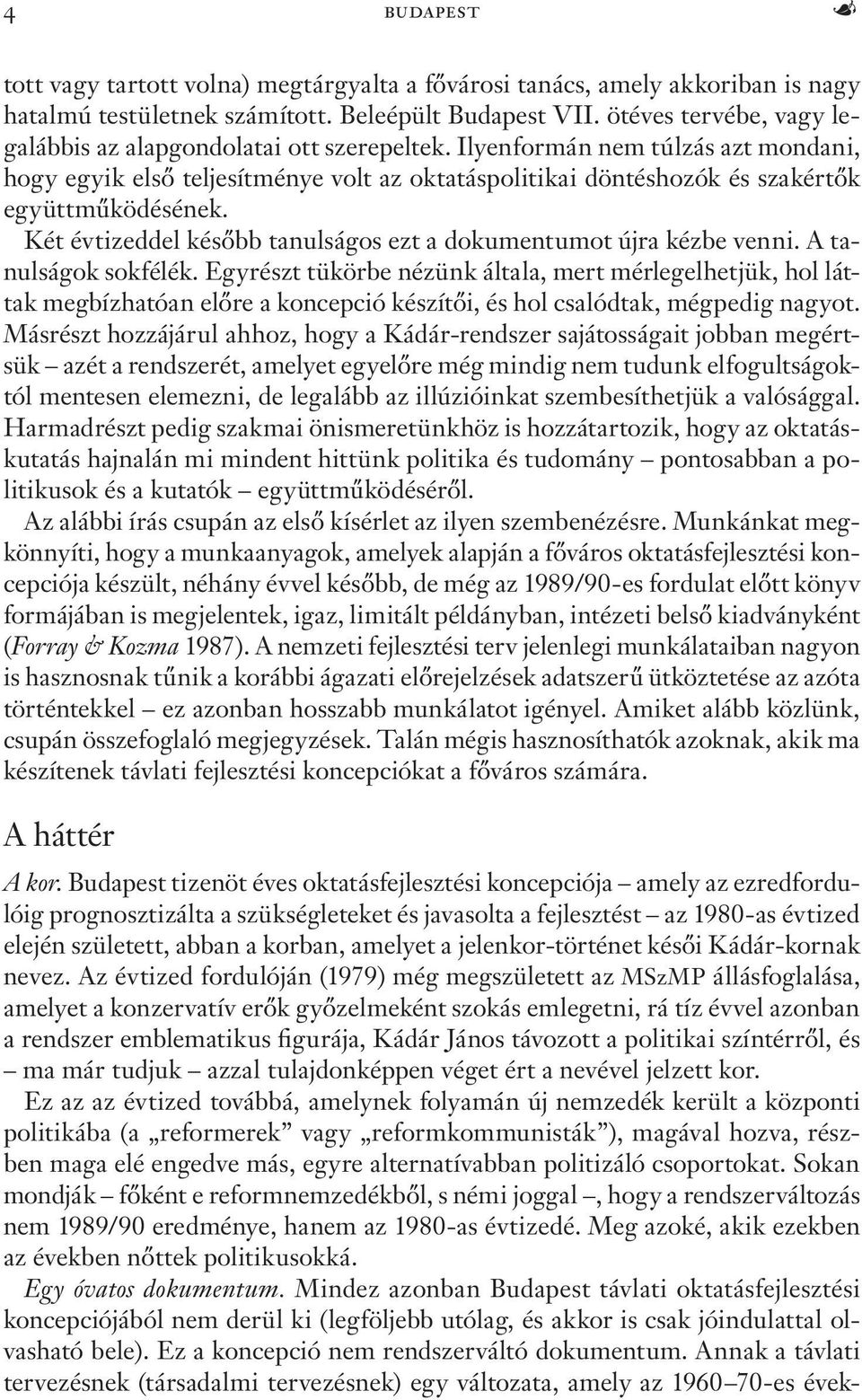 Ilyenformán nem túlzás azt mondani, hogy egyik első teljesítménye volt az oktatáspolitikai döntéshozók és szakértők együttműködésének.