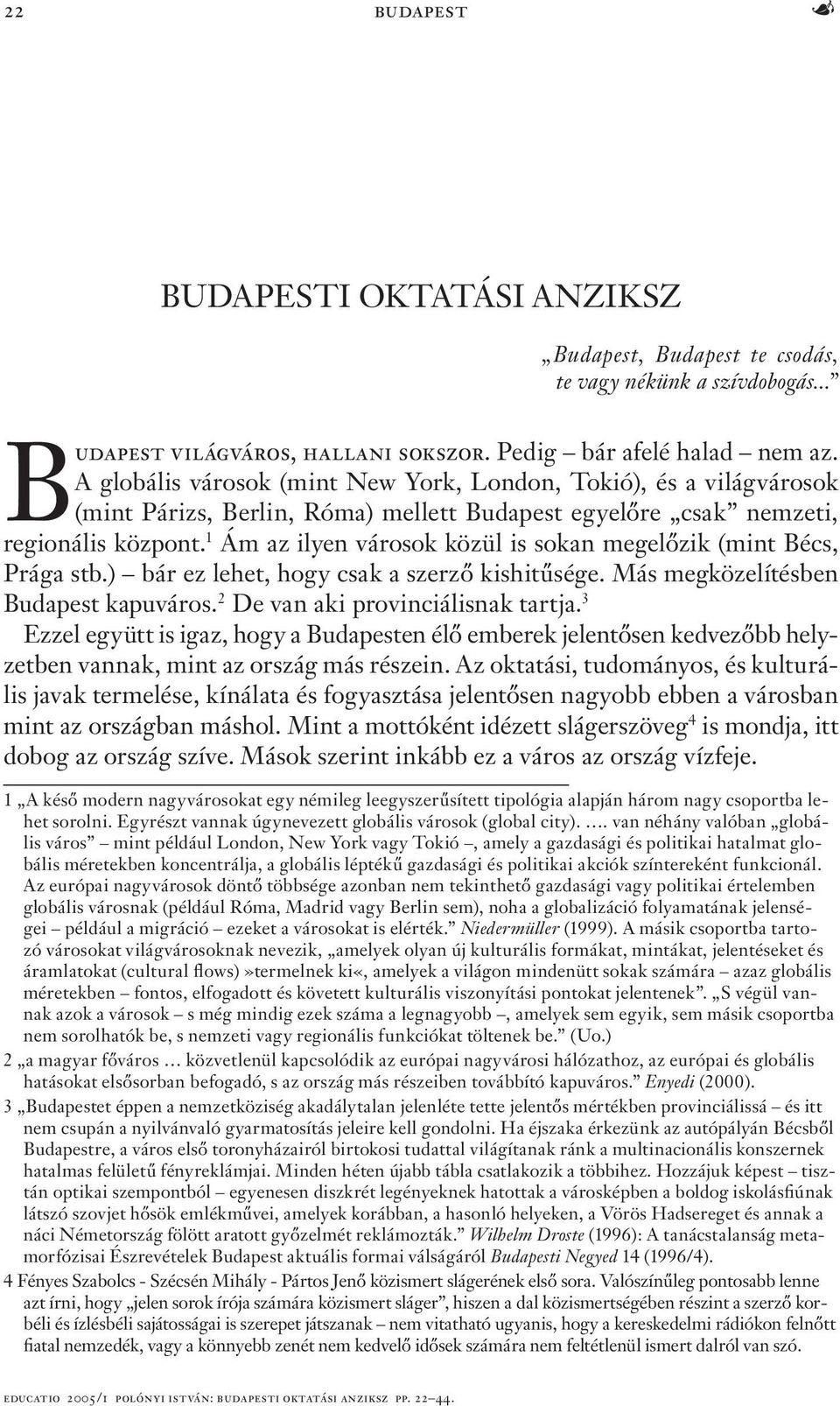 1 Ám az ilyen városok közül is sokan megelőzik (mint Bécs, Prága stb.) bár ez lehet, hogy csak a szerző kishitűsége. Más megközelítésben Budapest kapuváros. 2 De van aki provinciálisnak tartja.