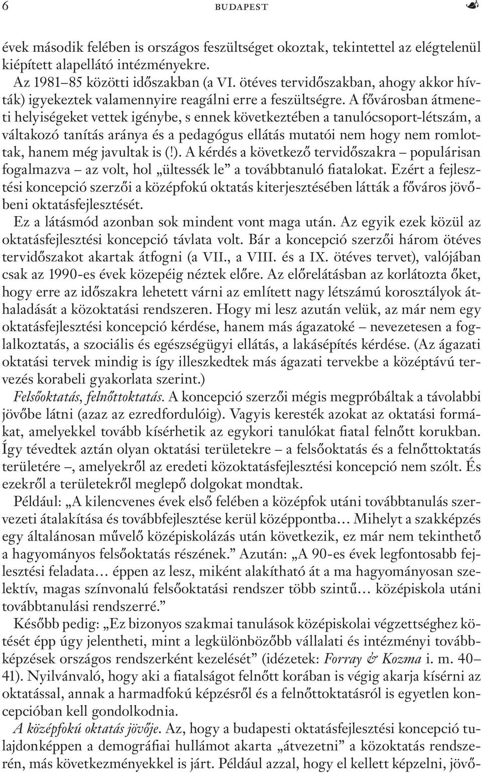 A fővárosban átmeneti helyiségeket vettek igénybe, s ennek következtében a tanulócsoport-létszám, a váltakozó tanítás aránya és a pedagógus ellátás mutatói nem hogy nem romlottak, hanem még javultak
