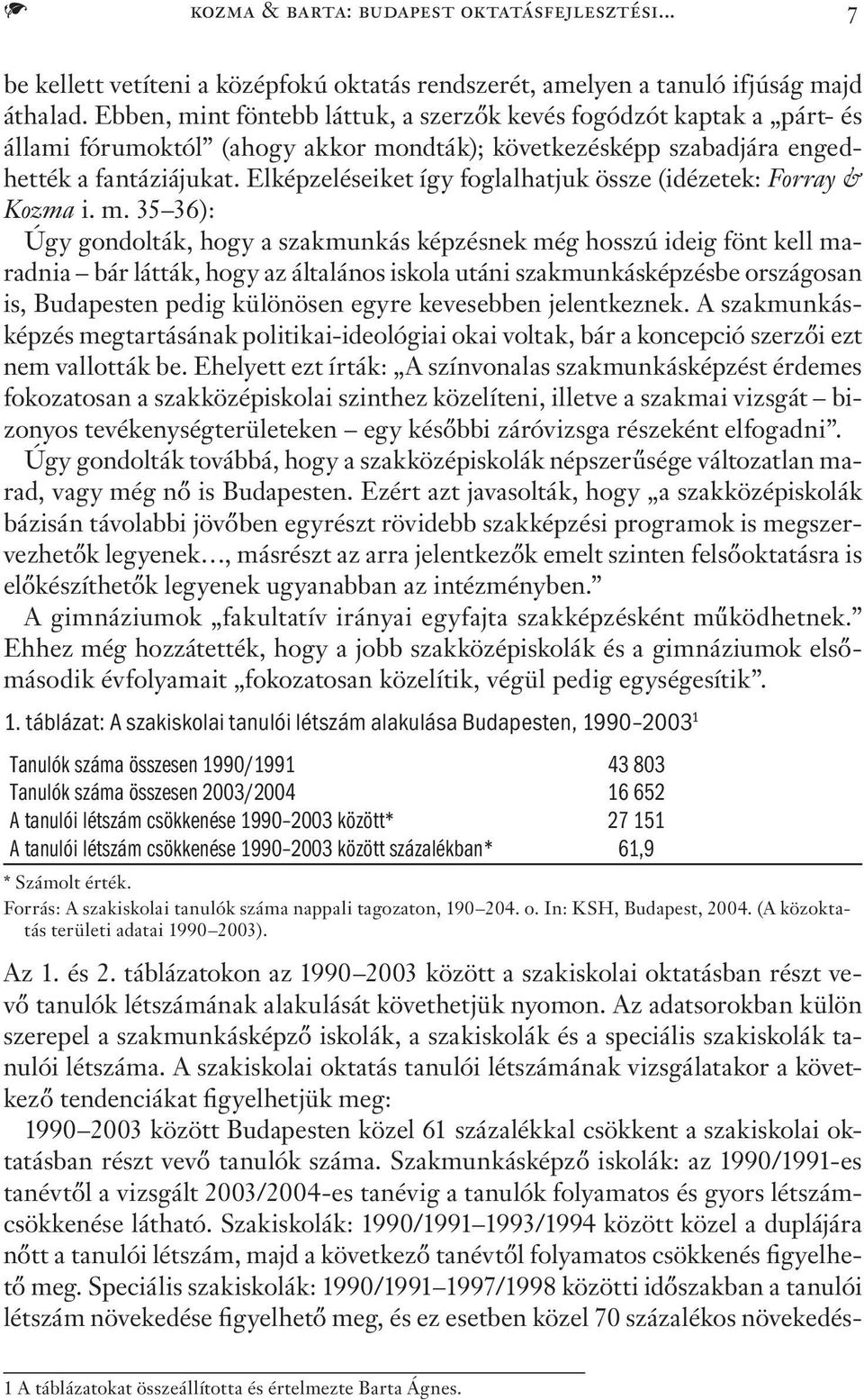 Elképzeléseiket így foglalhatjuk össze (idézetek: Forray & Kozma i. m.