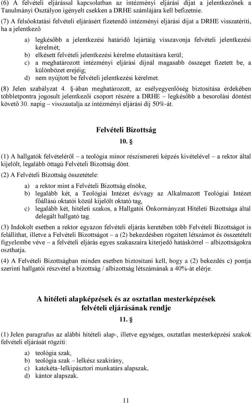 kérelmét; b) elkésett felvételi jelentkezési kérelme elutasításra kerül; c) a meghatározott intézményi eljárási díjnál magasabb összeget fizetett be, a különbözet erejéig; d) nem nyújtott be