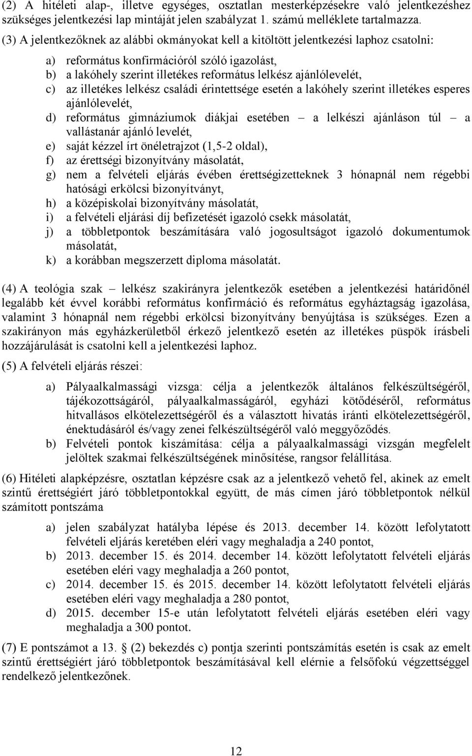 ajánlólevelét, c) az illetékes lelkész családi érintettsége esetén a lakóhely szerint illetékes esperes ajánlólevelét, d) református gimnáziumok diákjai esetében a lelkészi ajánláson túl a