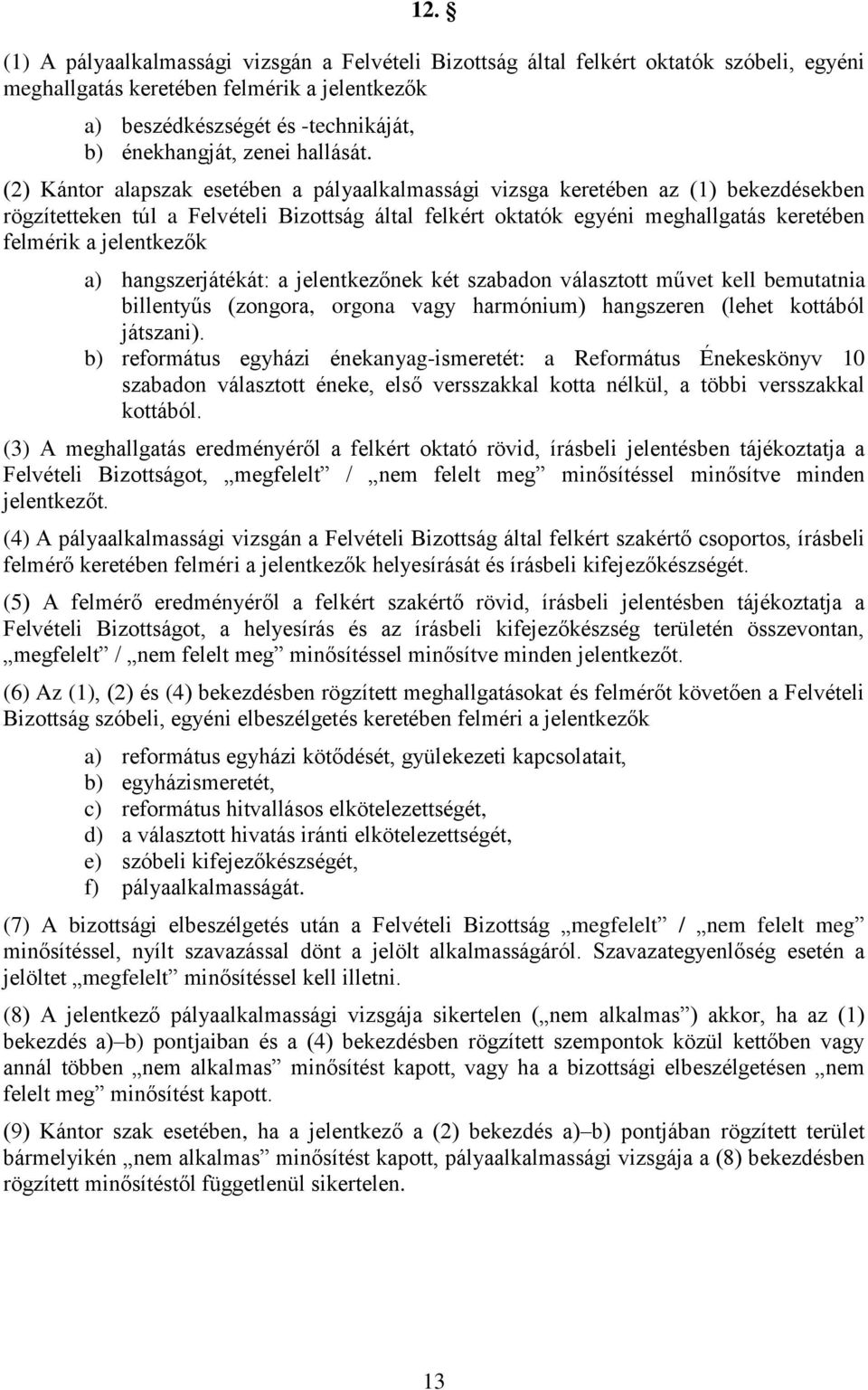 (2) Kántor alapszak esetében a pályaalkalmassági vizsga keretében az (1) bekezdésekben rögzítetteken túl a Felvételi Bizottság által felkért oktatók egyéni meghallgatás keretében felmérik a