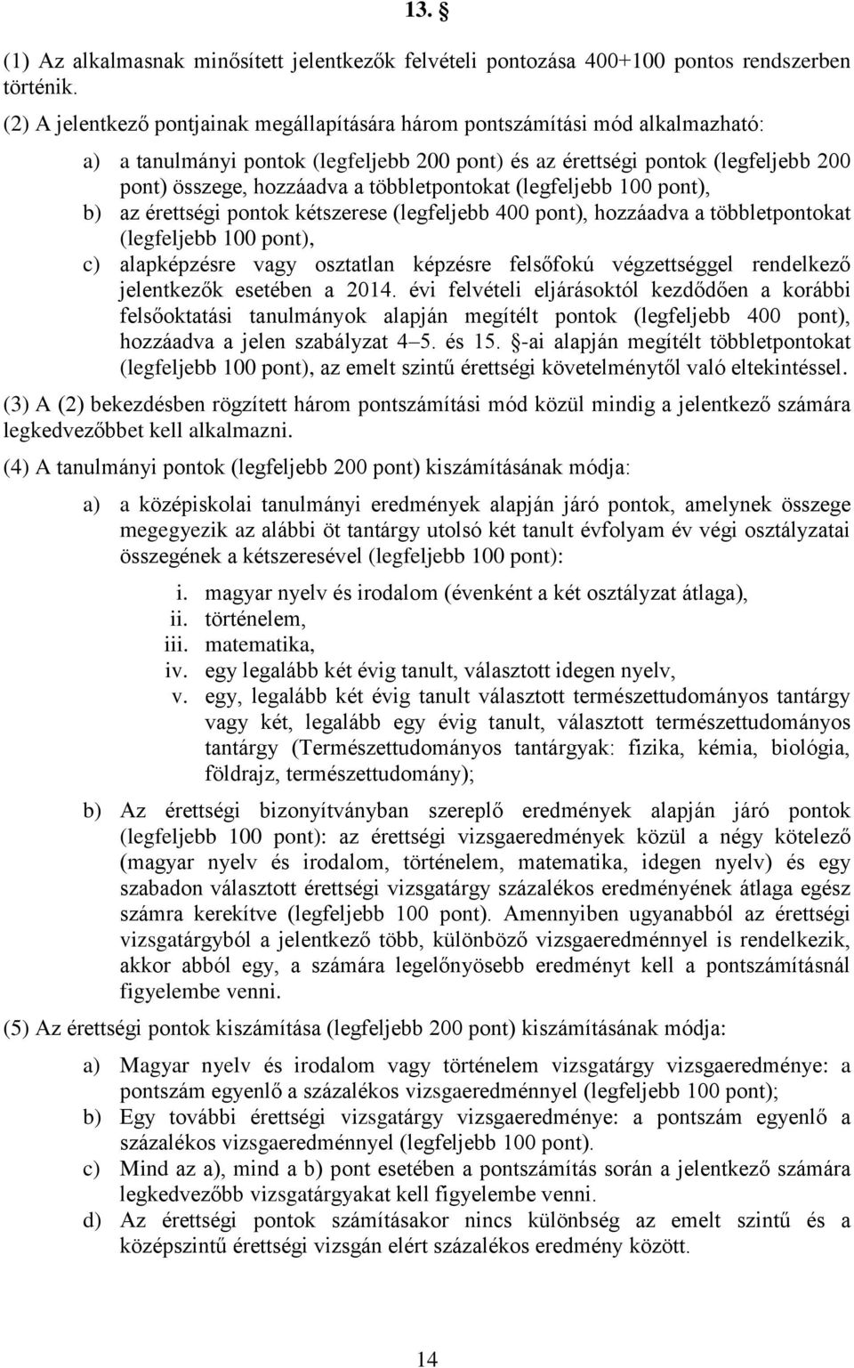 többletpontokat (legfeljebb 100 pont), b) az érettségi pontok kétszerese (legfeljebb 400 pont), hozzáadva a többletpontokat (legfeljebb 100 pont), c) alapképzésre vagy osztatlan képzésre felsőfokú