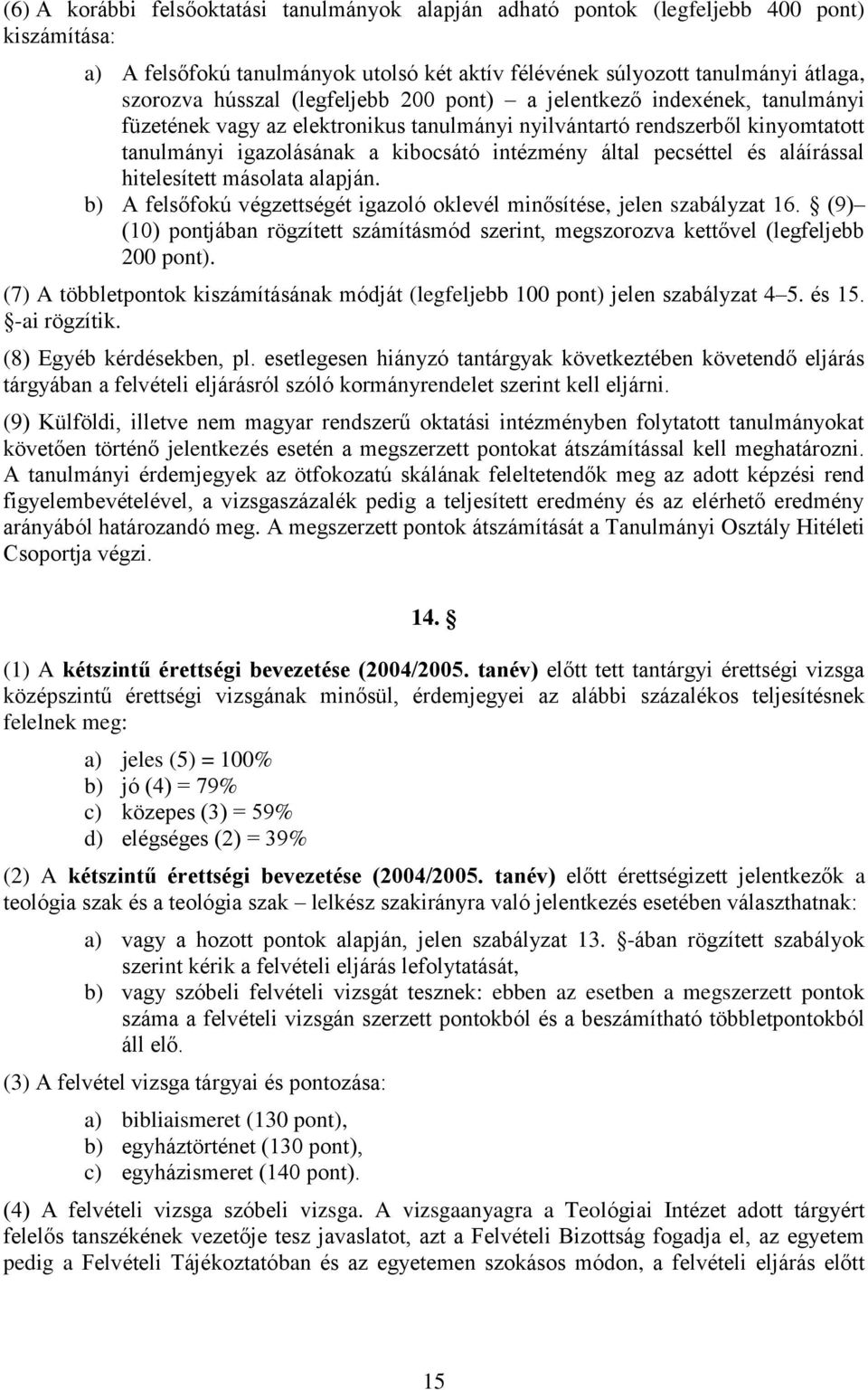 és aláírással hitelesített másolata alapján. b) A felsőfokú végzettségét igazoló oklevél minősítése, jelen szabályzat 16.