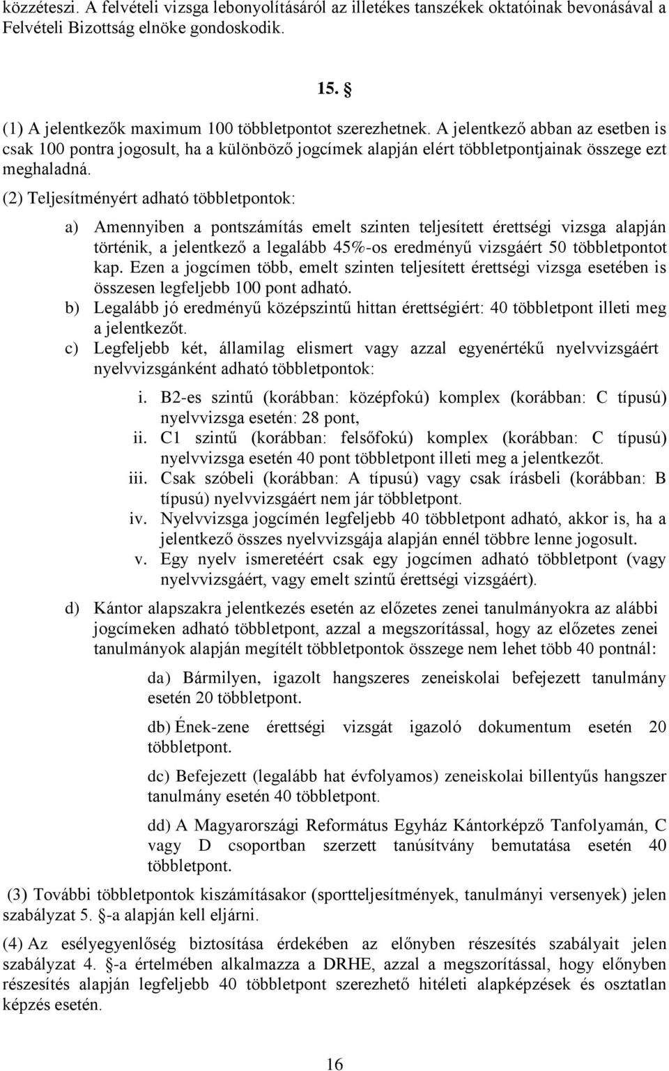 (2) Teljesítményért adható többletpontok: a) Amennyiben a pontszámítás emelt szinten teljesített érettségi vizsga alapján történik, a jelentkező a legalább 45%-os eredményű vizsgáért 50 többletpontot