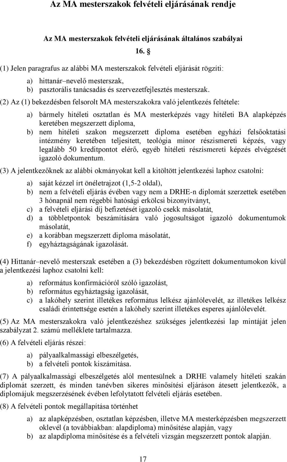 (2) Az (1) bekezdésben felsorolt MA mesterszakokra való jelentkezés feltétele: a) bármely hitéleti osztatlan és MA mesterképzés vagy hitéleti BA alapképzés keretében megszerzett diploma, b) nem