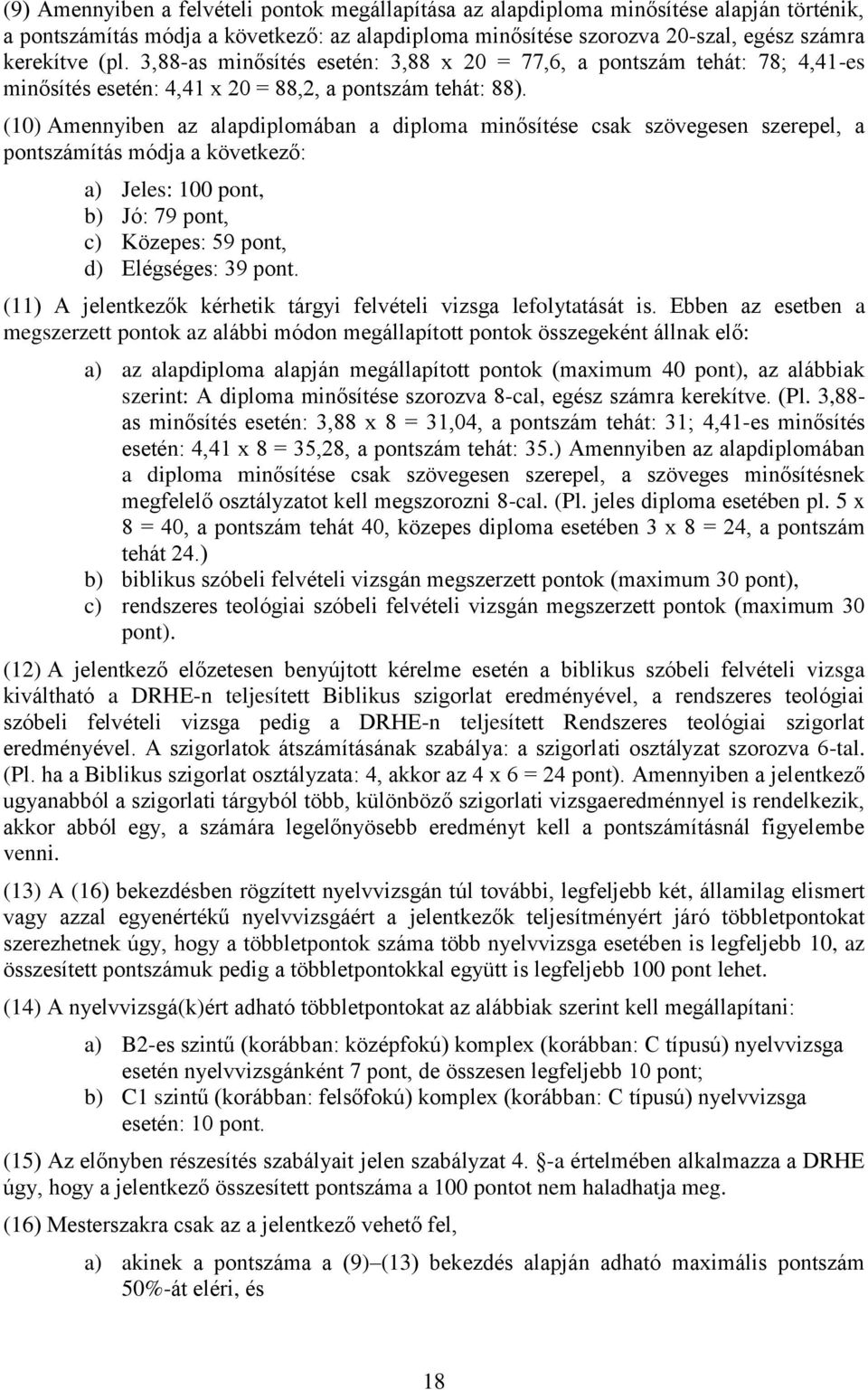 (10) Amennyiben az alapdiplomában a diploma minősítése csak szövegesen szerepel, a pontszámítás módja a következő: a) Jeles: 100 pont, b) Jó: 79 pont, c) Közepes: 59 pont, d) Elégséges: 39 pont.