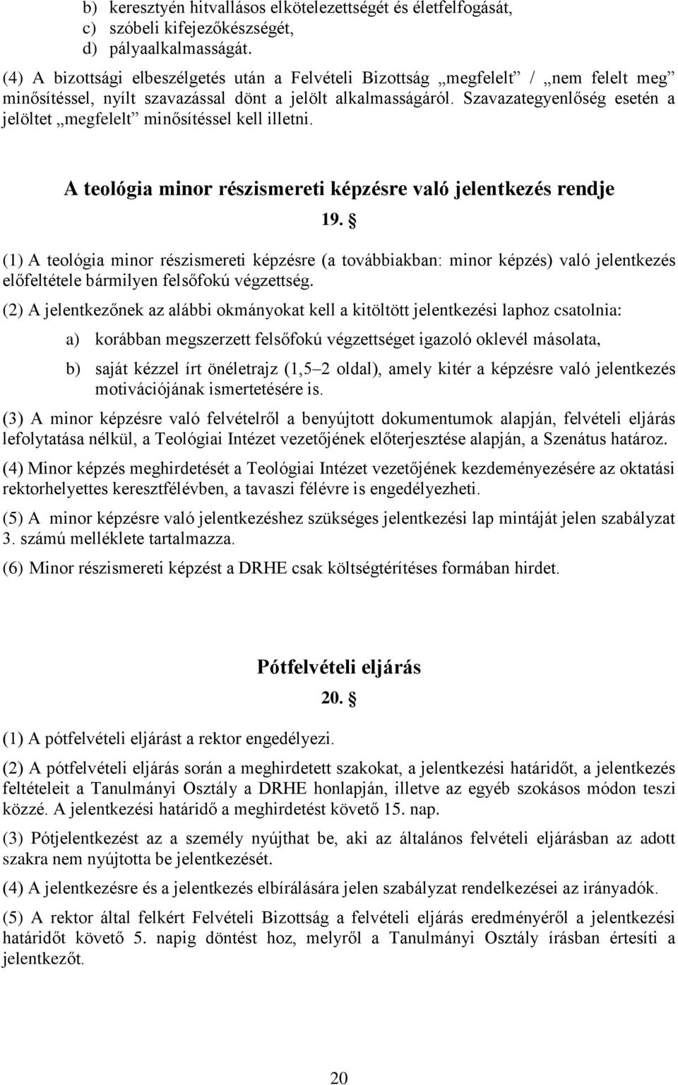 Szavazategyenlőség esetén a jelöltet megfelelt minősítéssel kell illetni. A teológia minor részismereti képzésre való jelentkezés rendje 19.