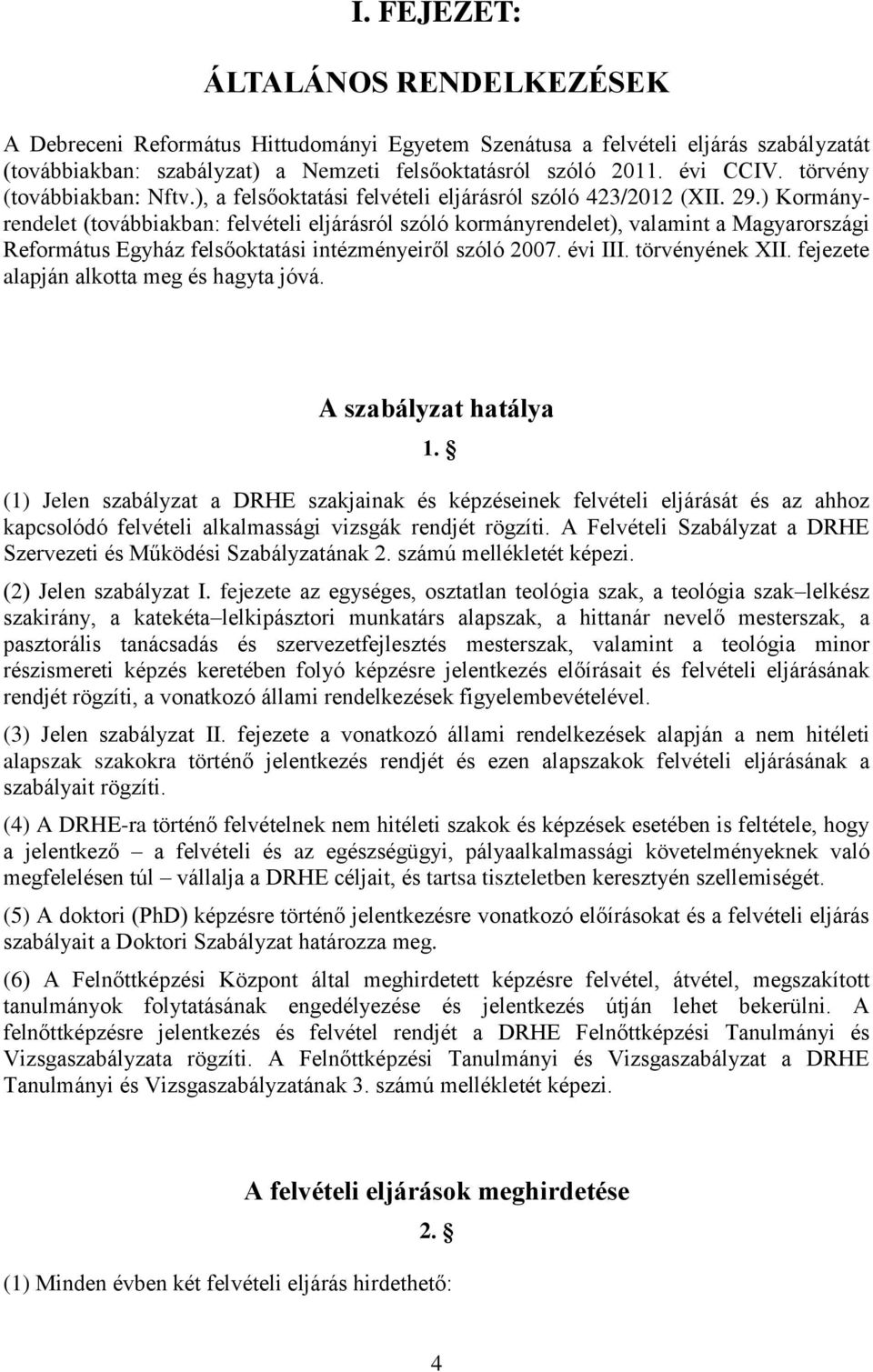 ) Kormányrendelet (továbbiakban: felvételi eljárásról szóló kormányrendelet), valamint a Magyarországi Református Egyház felsőoktatási intézményeiről szóló 2007. évi III. törvényének XII.