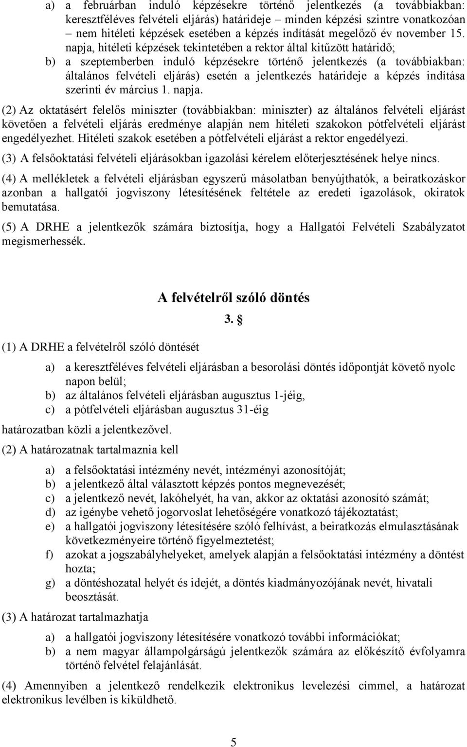 napja, hitéleti képzések tekintetében a rektor által kitűzött határidő; b) a szeptemberben induló képzésekre történő jelentkezés (a továbbiakban: általános felvételi eljárás) esetén a jelentkezés