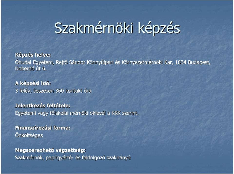 A képzk pzési idő: 3 félév, f összesen 360 kontakt óra Jelentkezés s feltétele: tele: Egyetemi vagy