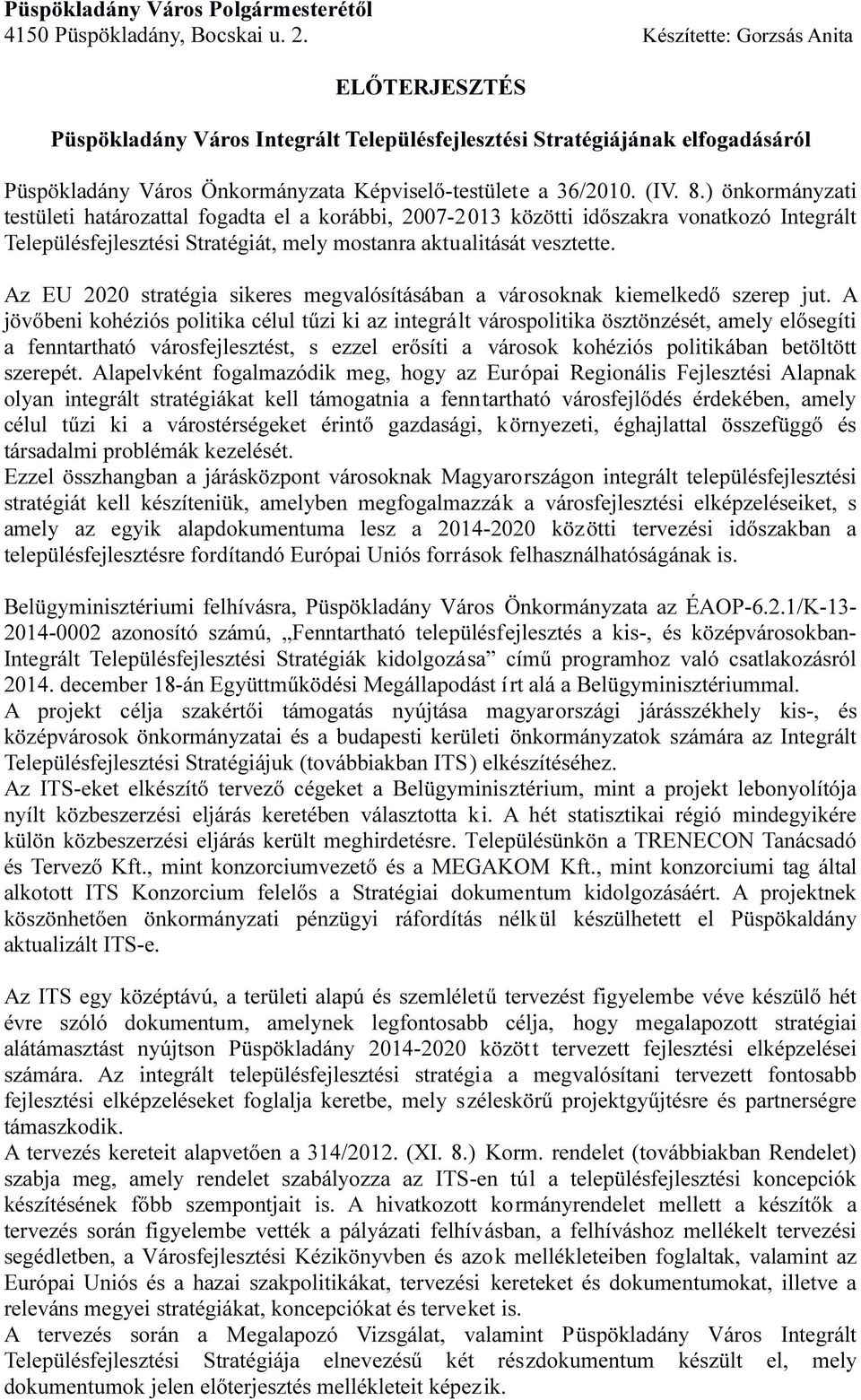 ) önkormányzati testületi határozattal fogadta el a korábbi, 2007-2013 közötti időszakra vonatkozó Integrált Településfejlesztési Stratégiát, mely mostanra aktualitását vesztette.