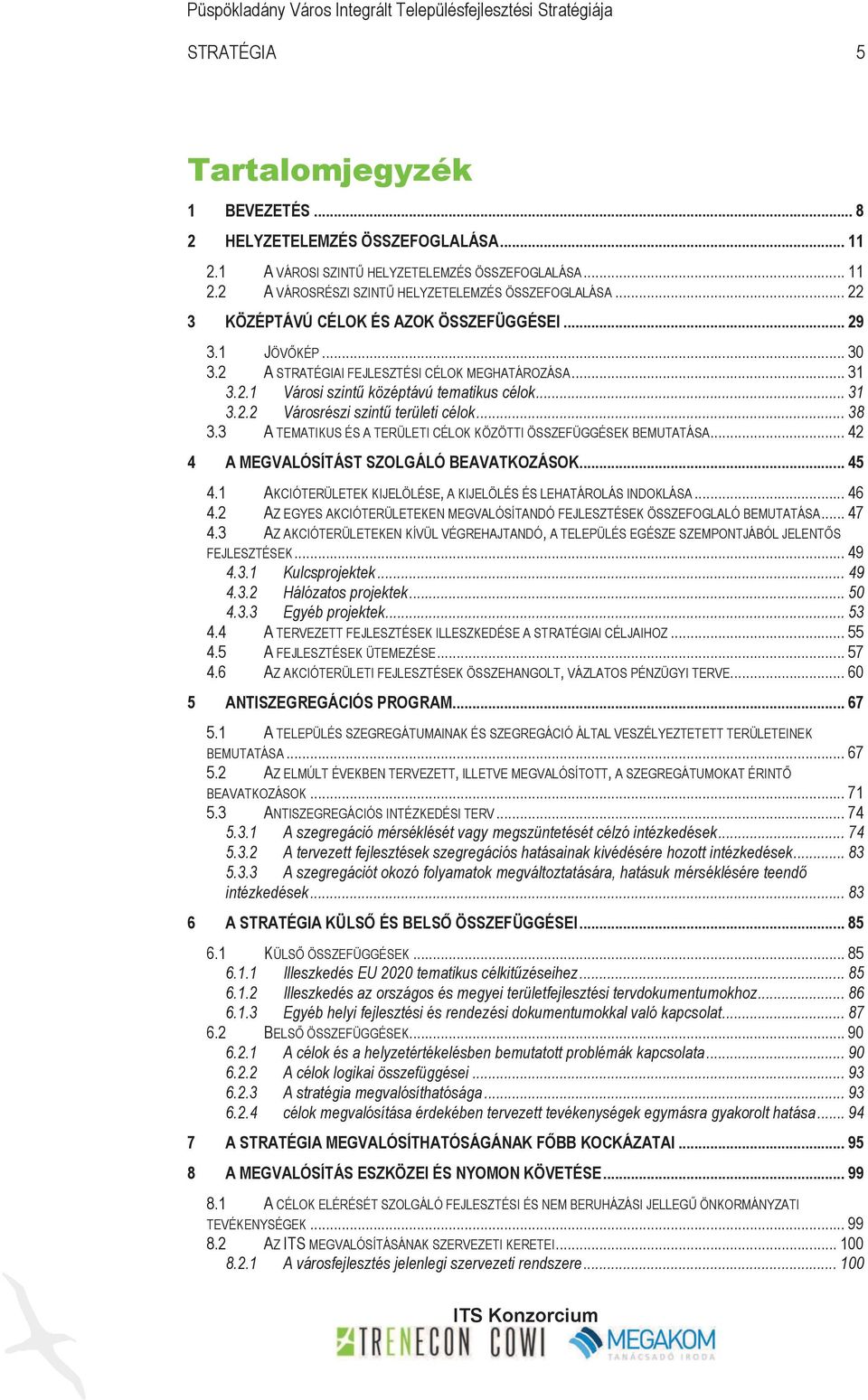 .. 31 3.2.2 Városrészi szintű területi célok... 38 3.3 A TEMATIKUS ÉS A TERÜLETI CÉLOK KÖZÖTTI ÖSSZEFÜGGÉSEK BEMUTATÁSA... 42 4 A MEGVALÓSÍTÁST SZOLGÁLÓ BEAVATKOZÁSOK... 45 4.