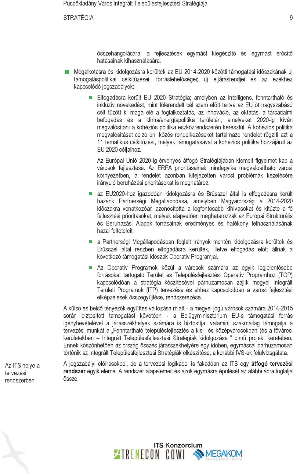 Megalkotásra és kidolgozásra kerültek az EU 2014-2020 közötti támogatási időszakának új támogatáspolitikai célkitűzései, forráslehetőségei; új eljárásrendjei és az ezekhez kapcsolódó jogszabályok: