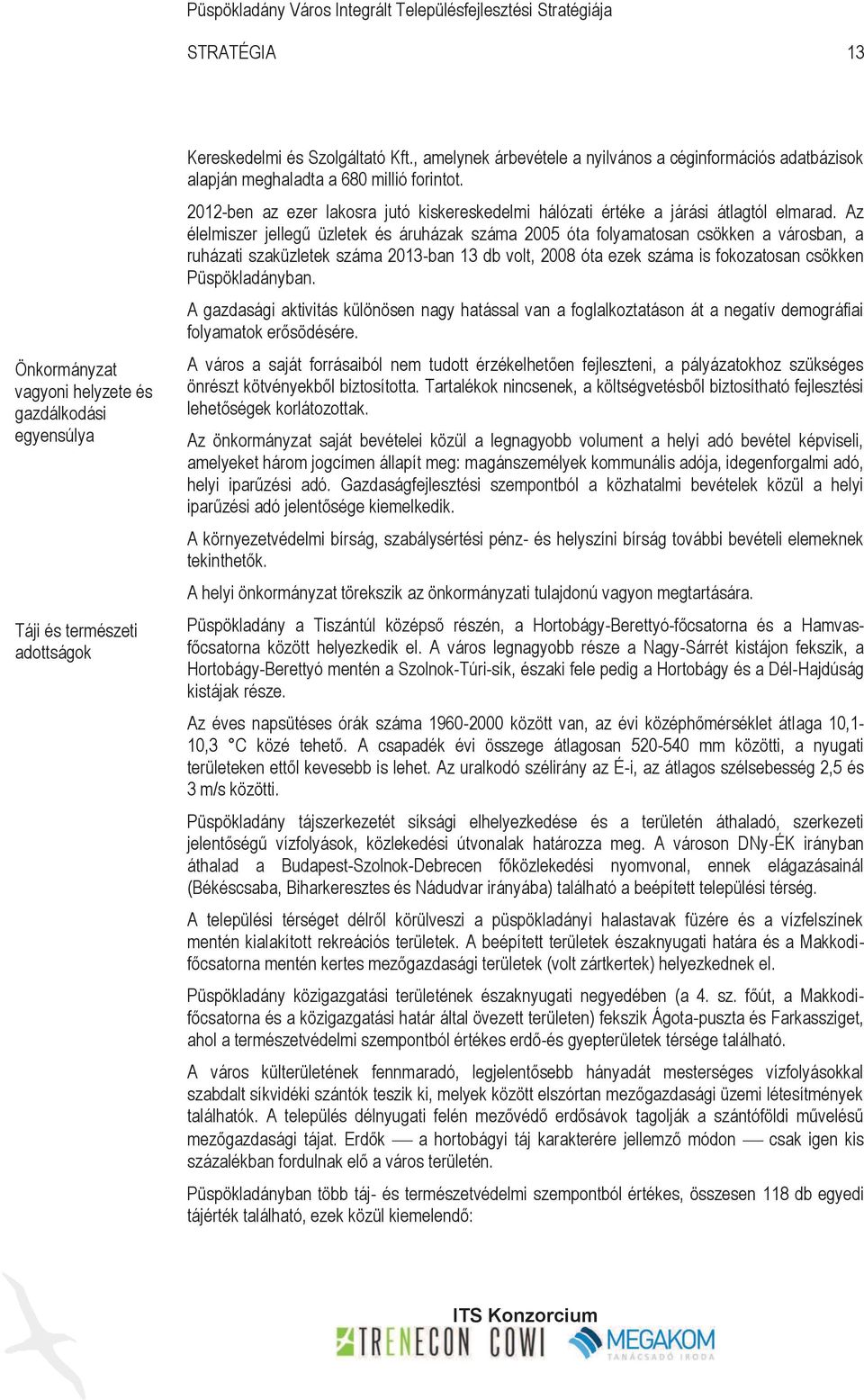 Az élelmiszer jellegű üzletek és áruházak száma 2005 óta folyamatosan csökken a városban, a ruházati szaküzletek száma 2013-ban 13 db volt, 2008 óta ezek száma is fokozatosan csökken Püspökladányban.