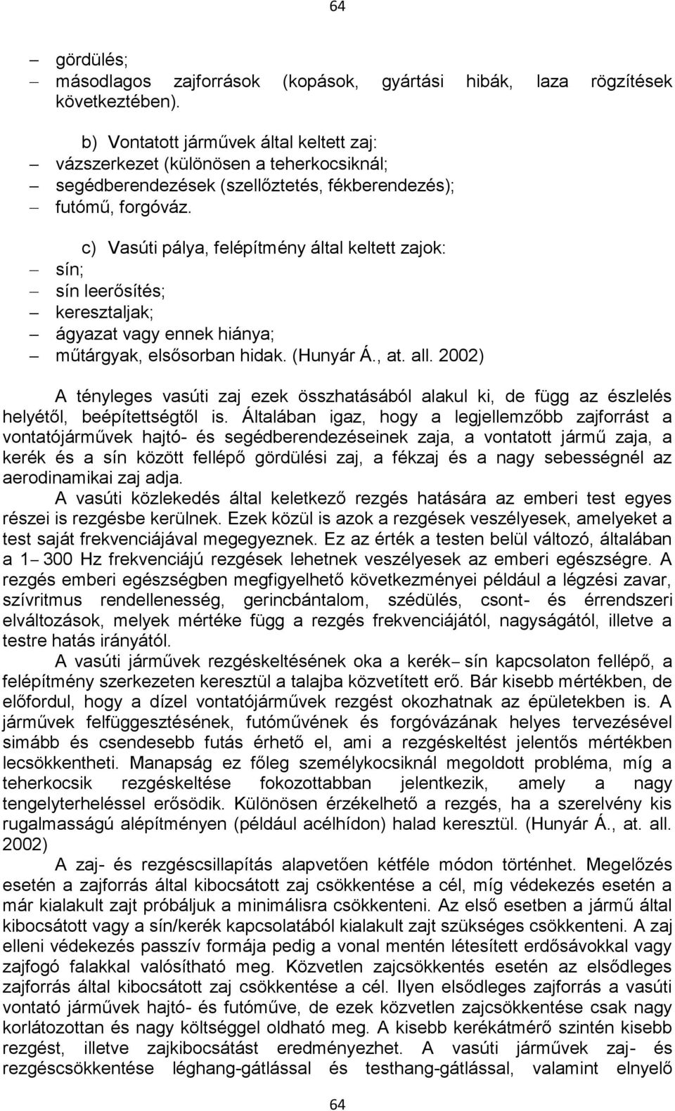 c) Vasúti pálya, felépítmény által keltett zajok: sín; sín leerősítés; keresztaljak; ágyazat vagy ennek hiánya; műtárgyak, elsősorban hidak. (Hunyár Á., at. all.