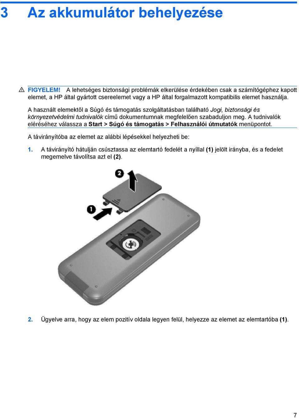 A használt elemektől a Súgó és támogatás szolgáltatásban található Jogi, biztonsági és környezetvédelmi tudnivalók című dokumentumnak megfelelően szabaduljon meg.